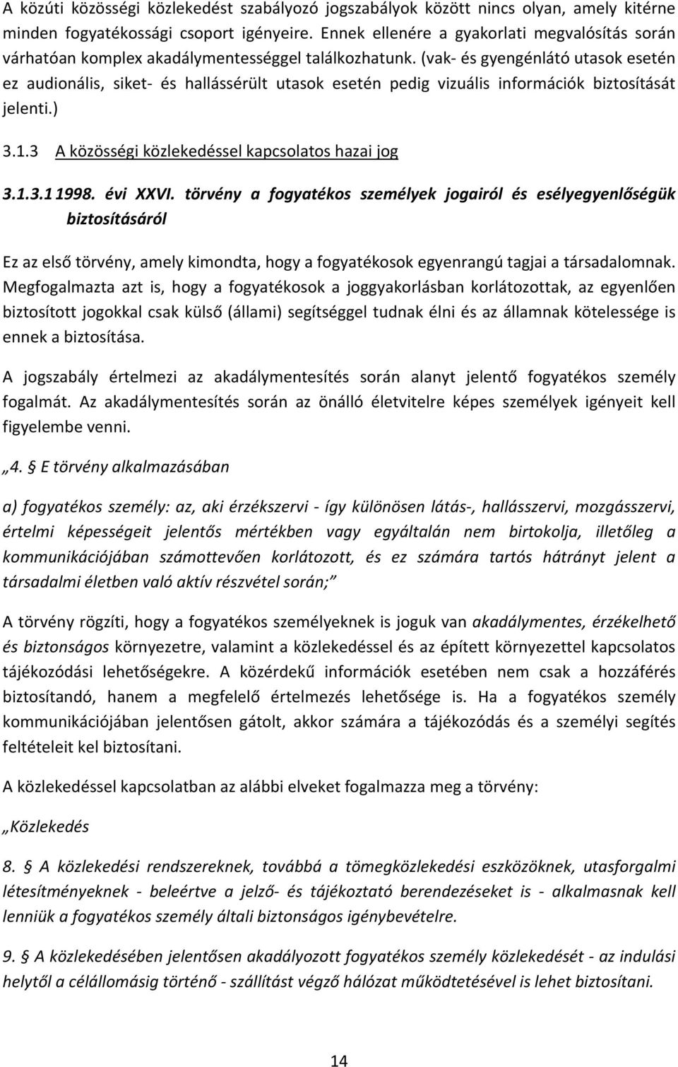 (vak és gyengénlátó utasok esetén ez audionális, siket és hallássérült utasok esetén pedig vizuális információk biztosítását jelenti.) 3.1.3 A közösségi közlekedéssel kapcsolatos hazai jog 3.1.3.1 1998.