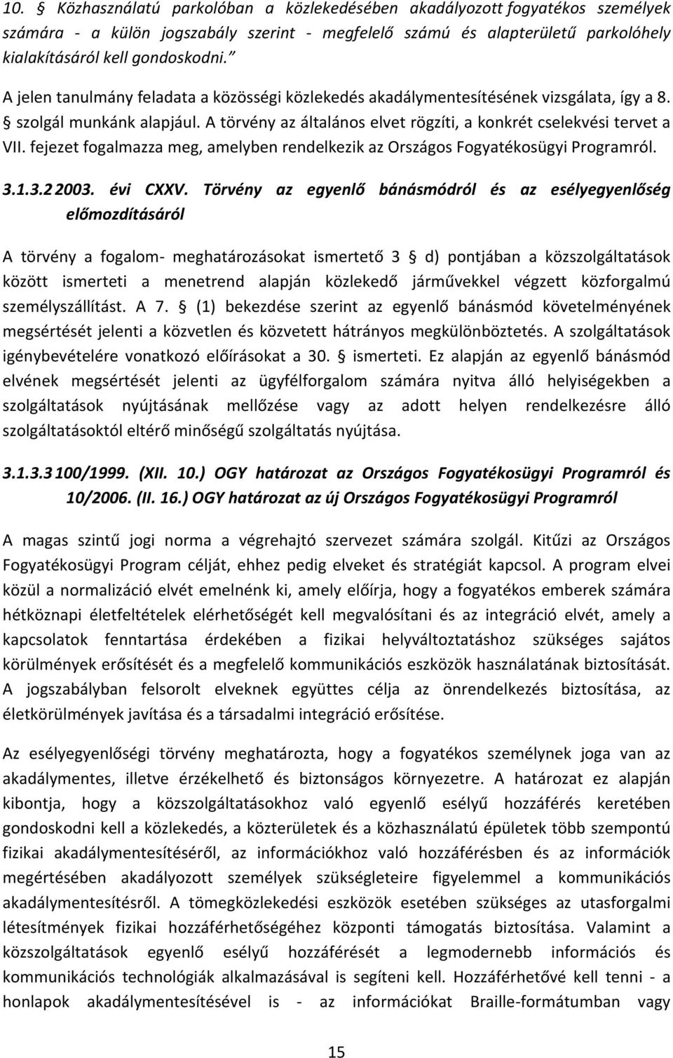 fejezet fogalmazza meg, amelyben rendelkezik az Országos Fogyatékosügyi Programról. 3.1.3.2 2003. évi CXXV.