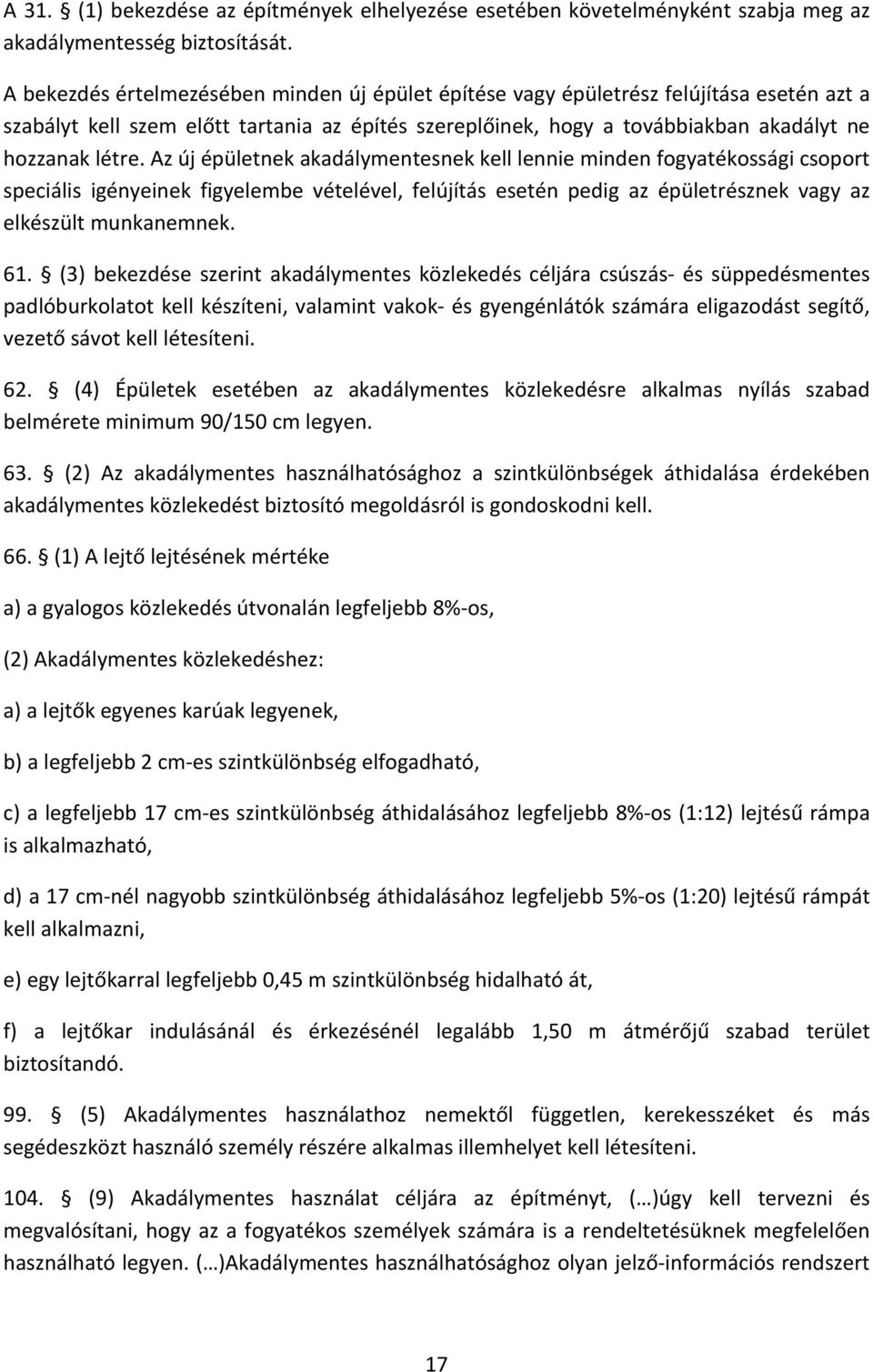 Az új épületnek akadálymentesnek kell lennie minden fogyatékossági csoport speciális igényeinek figyelembe vételével, felújítás esetén pedig az épületrésznek vagy az elkészült munkanemnek. 61.