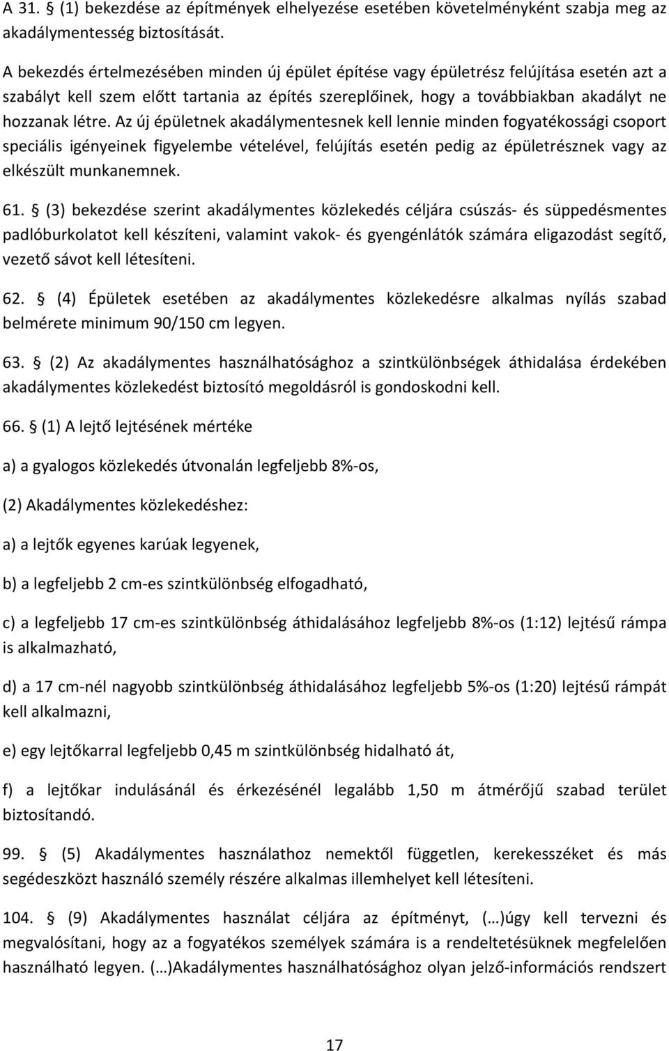 Az új épületnek akadálymentesnek kell lennie minden fogyatékossági csoport speciális igényeinek figyelembe vételével, felújítás esetén pedig az épületrésznek vagy az elkészült munkanemnek. 61.