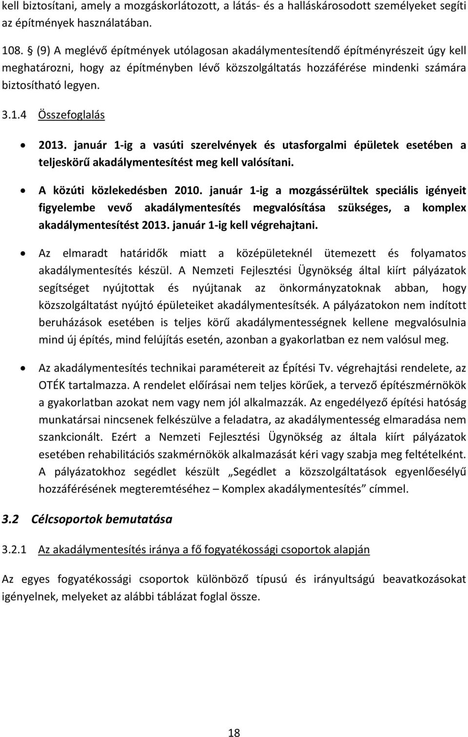 4 Összefoglalás 2013. január 1 ig a vasúti szerelvények és utasforgalmi épületek esetében a teljeskörű akadálymentesítést meg kell valósítani. A közúti közlekedésben 2010.