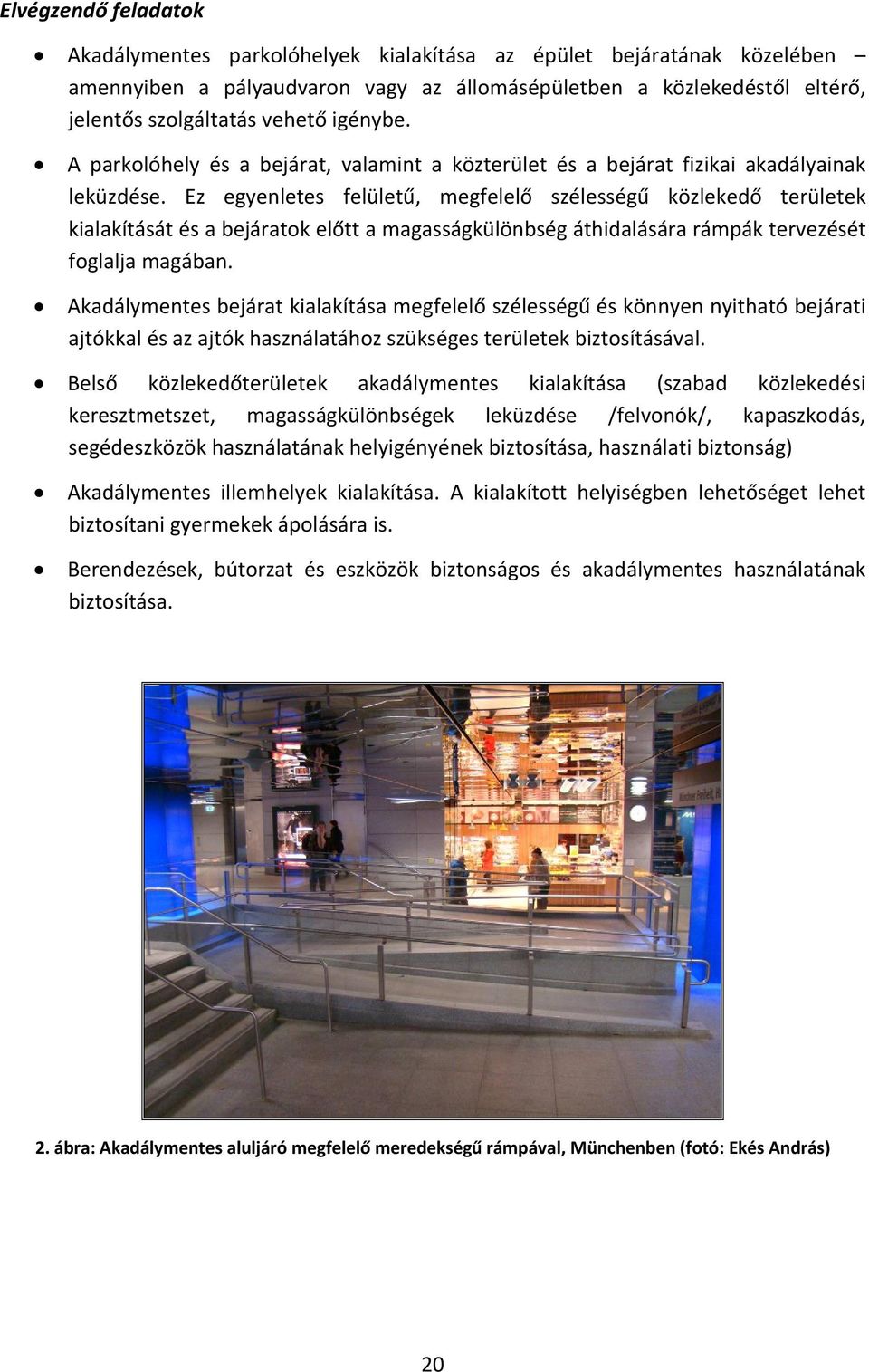 Ez egyenletes felületű, megfelelő szélességű közlekedő területek kialakítását és a bejáratok előtt a magasságkülönbség áthidalására rámpák tervezését foglalja magában.