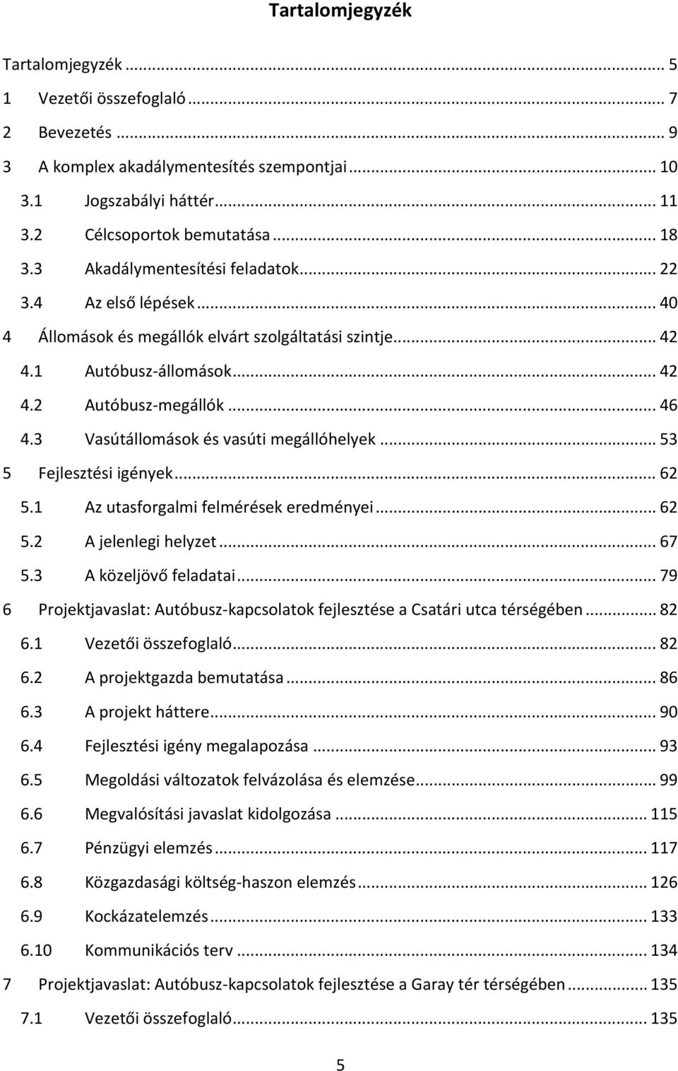 3 Vasútállomások és vasúti megállóhelyek... 53 5 Fejlesztési igények... 62 5.1 Az utasforgalmi felmérések eredményei... 62 5.2 A jelenlegi helyzet... 67 5.3 A közeljövő feladatai.