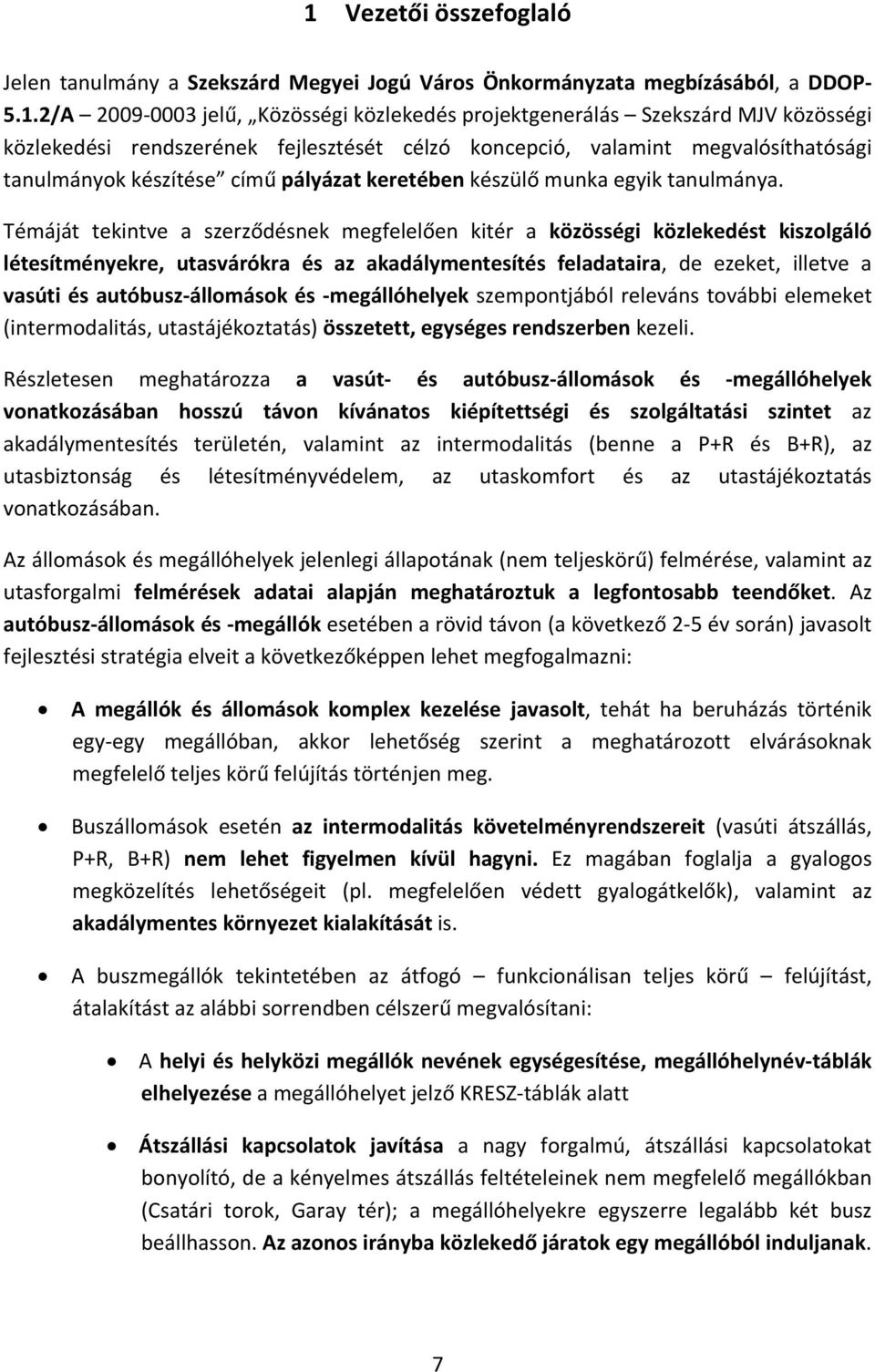 Témáját tekintve a szerződésnek megfelelően kitér a közösségi közlekedést kiszolgáló létesítményekre, utasvárókra és az akadálymentesítés feladataira, de ezeket, illetve a vasúti és autóbusz