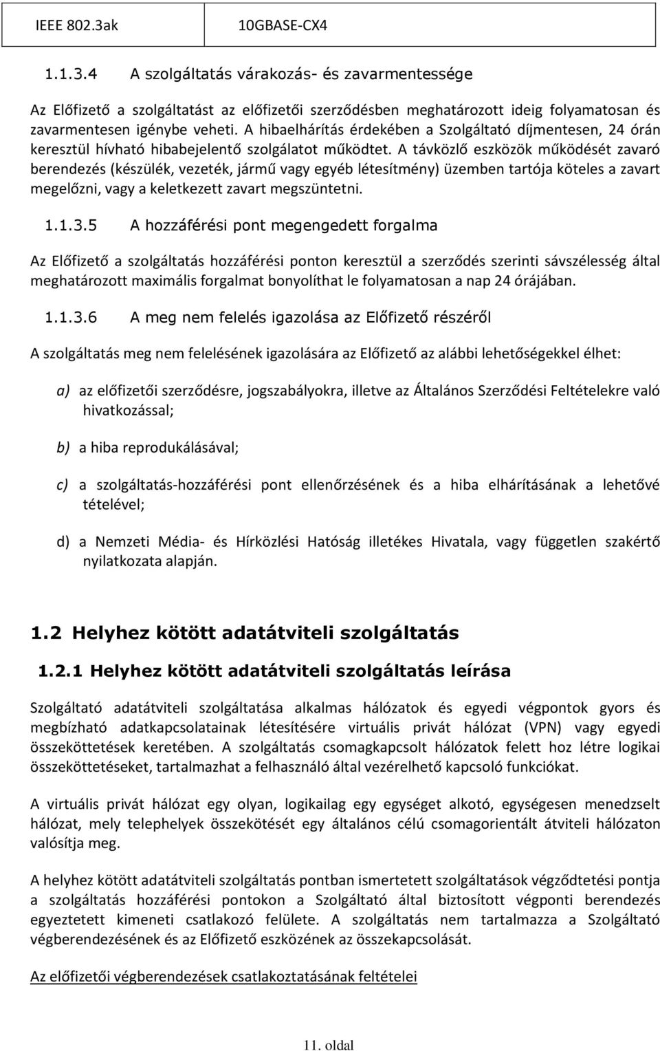 A távközlő eszközök működését zavaró berendezés (készülék, vezeték, jármű vagy egyéb létesítmény) üzemben tartója köteles a zavart megelőzni, vagy a keletkezett zavart megszüntetni. 1.1.3.