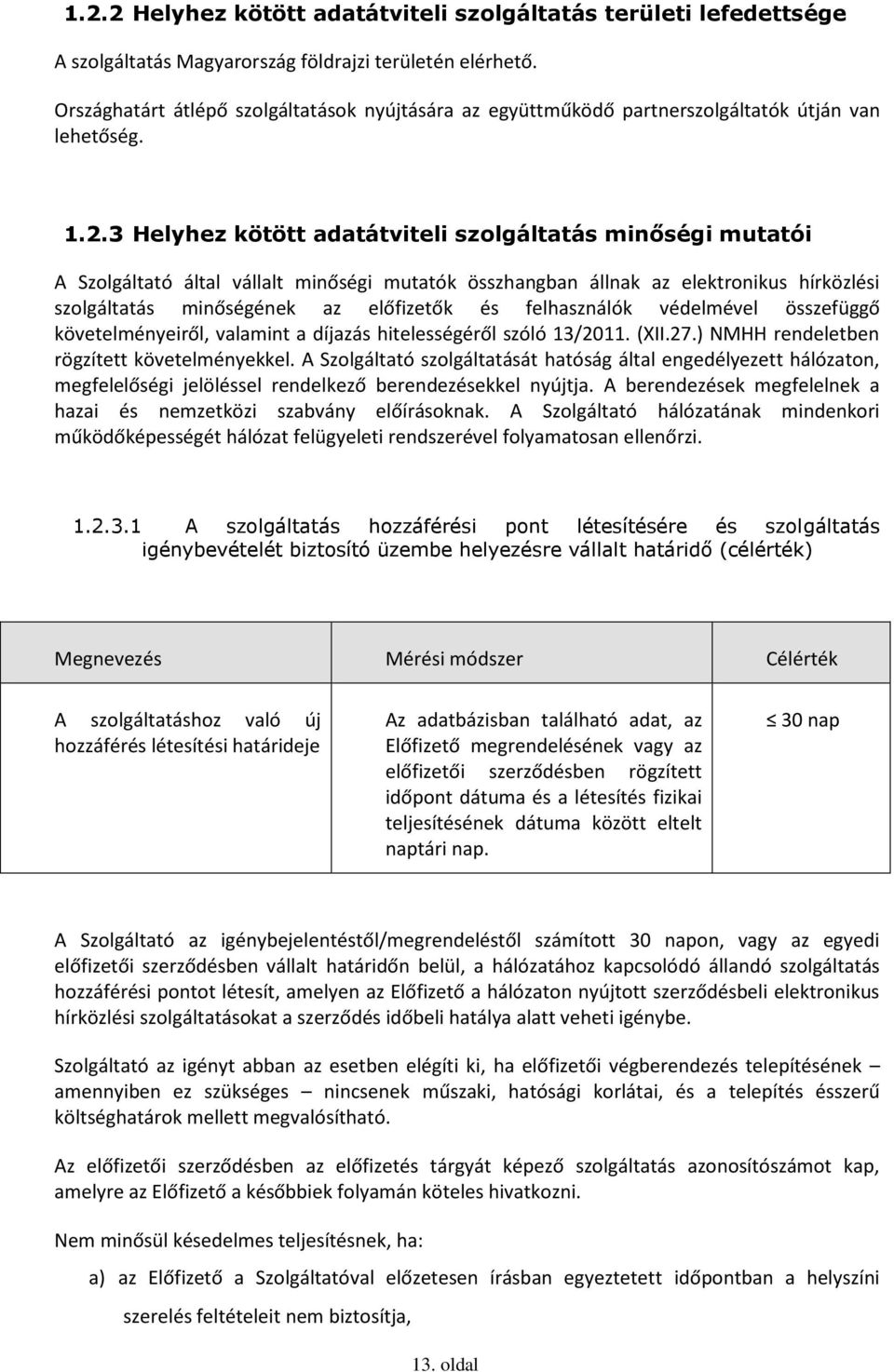 3 Helyhez kötött adatátviteli szolgáltatás minőségi mutatói A Szolgáltató által vállalt minőségi mutatók összhangban állnak az elektronikus hírközlési szolgáltatás minőségének az előfizetők és