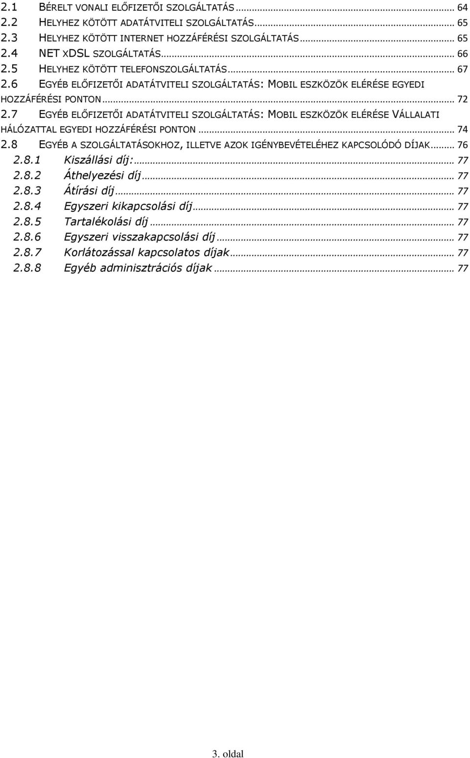 7 EGYÉB ELŐFIZETŐI ADATÁTVITELI SZOLGÁLTATÁS: MOBIL ESZKÖZÖK ELÉRÉSE VÁLLALATI HÁLÓZATTAL EGYEDI HOZZÁFÉRÉSI PONTON... 74 2.8 EGYÉB A SZOLGÁLTATÁSOKHOZ, ILLETVE AZOK IGÉNYBEVÉTELÉHEZ KAPCSOLÓDÓ DÍJAK.