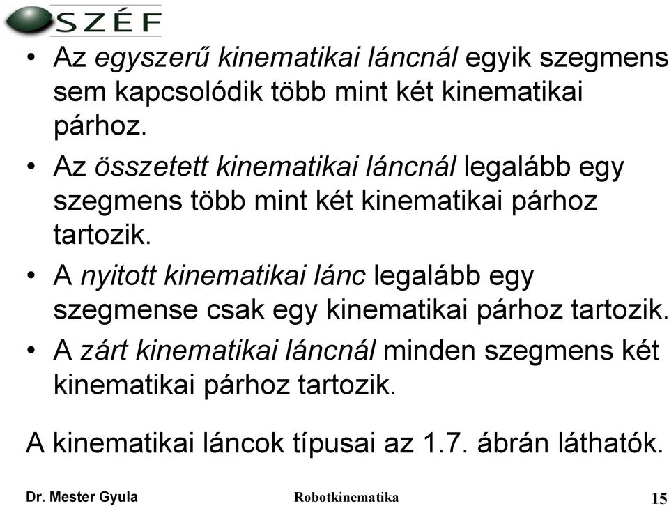 A nyitott kinematikai lánc legalább egy szegmense csak egy kinematikai párhoz tartozik.