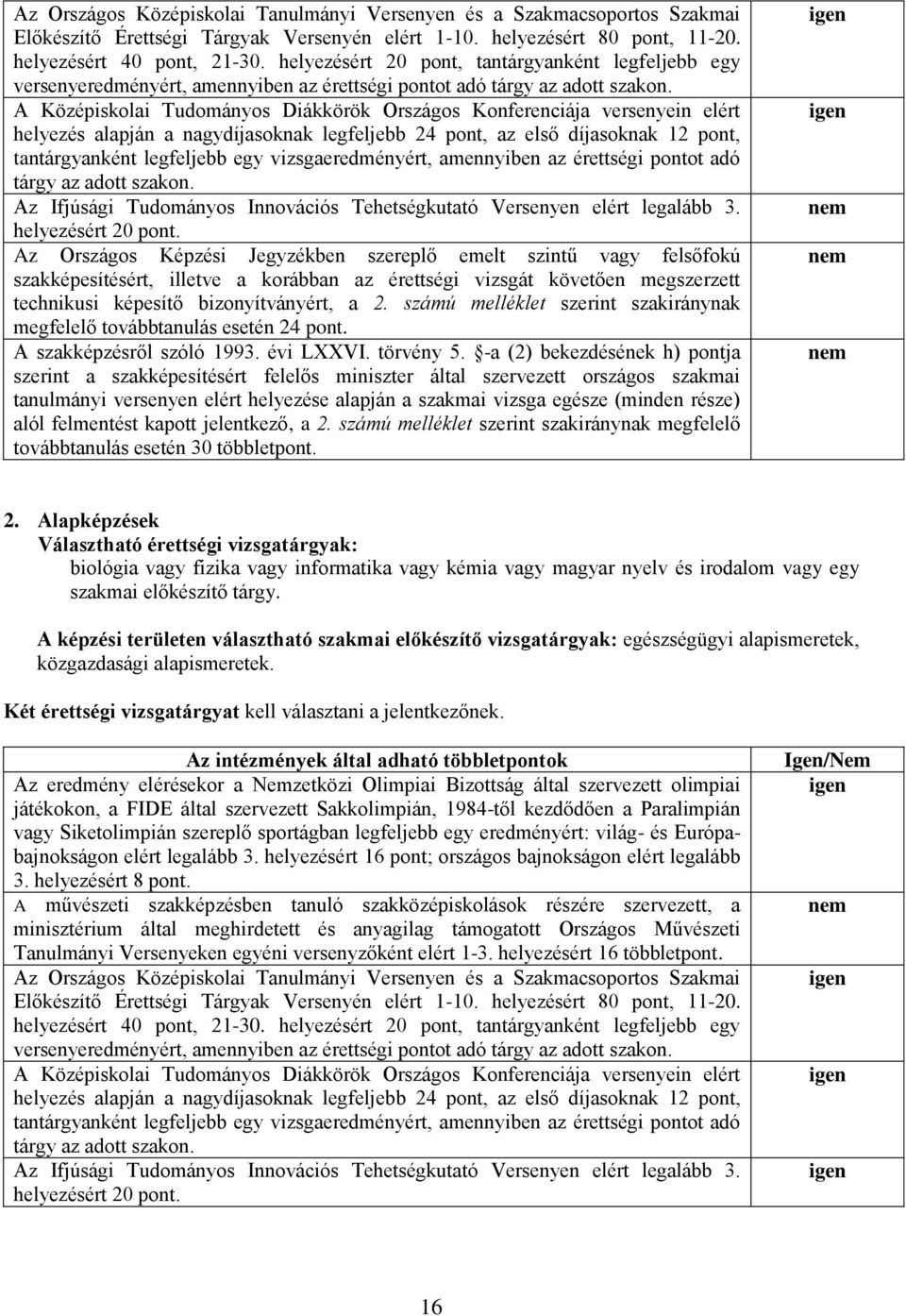 Az Országos Képzi Jegyzékben szereplő emelt szintű vagy felsőfokú szakképesítért, illetve a korábban az érettségi vizsgát követően megszerzett A szakképzről szóló 1993. évi LXXVI. törvény 5.