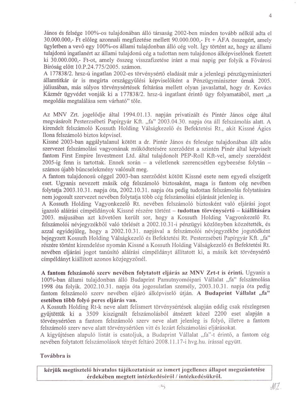 000,- Ft-ot, amely összeg visszafizetése iránt a mai napig per folyik a Fovárosi Bíróság elott 1O.P.24.775/2005. számon. A 177838/2.