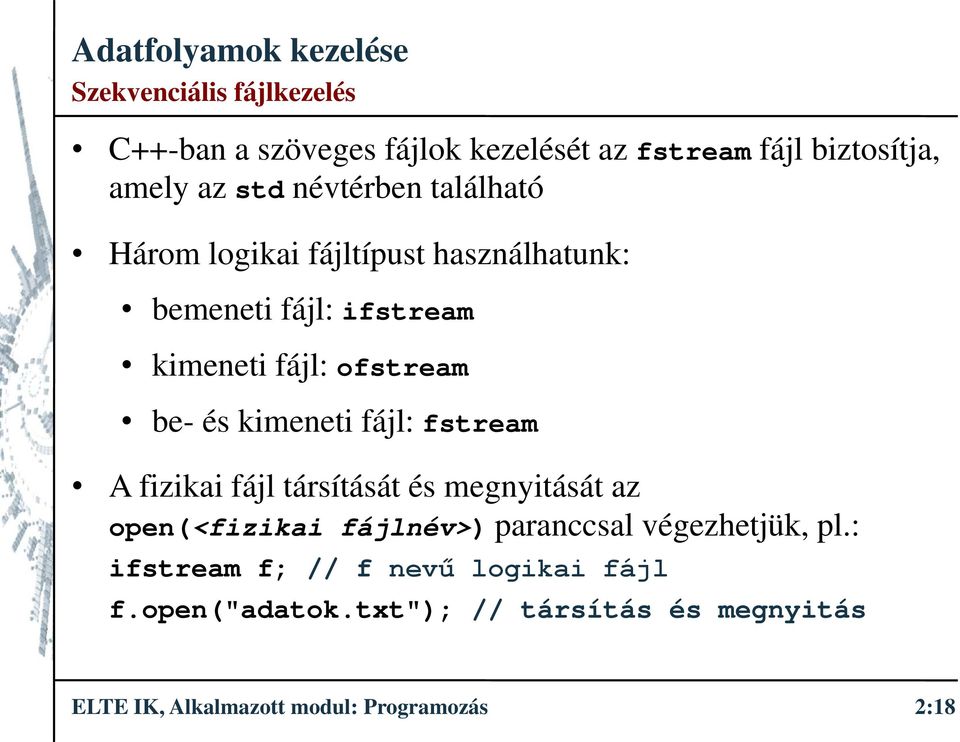 fájl: fstream A fizikai fájl társítását és megnyitását az open(<fizikai fájlnév>) paranccsal végezhetjük, pl.