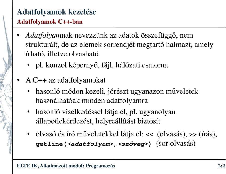 konzol képernyő, fájl, hálózati csatorna A C++ az adatfolyamokat hasonló módon kezeli, jórészt ugyanazon műveletek használhatóak minden