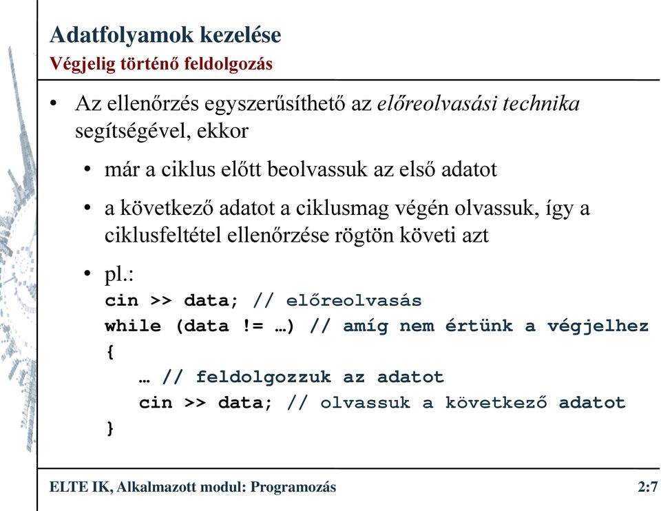 ellenőrzése rögtön követi azt pl.: cin >> data; // előreolvasás while (data!