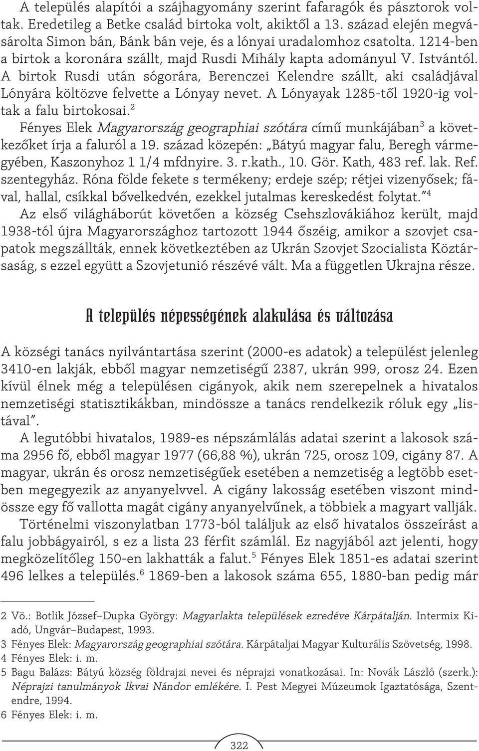 A birtok Rusdi után sógorára, Berenczei Kelendre szállt, aki családjával Lónyára költözve felvette a Lónyay nevet. A Lónyayak 1285-tõl 1920-ig voltak a falu birtokosai.