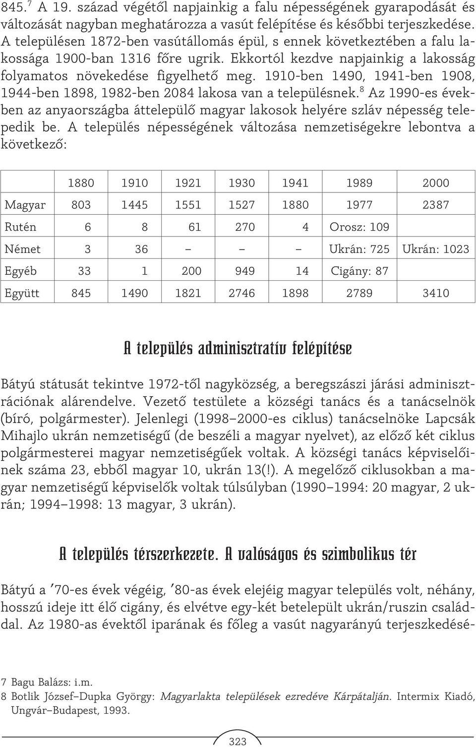 1910-ben 1490, 1941-ben 1908, 1944-ben 1898, 1982-ben 2084 lakosa van a településnek. 8 Az 1990-es években az anyaországba áttelepülõ magyar lakosok helyére szláv népesség telepedik be.