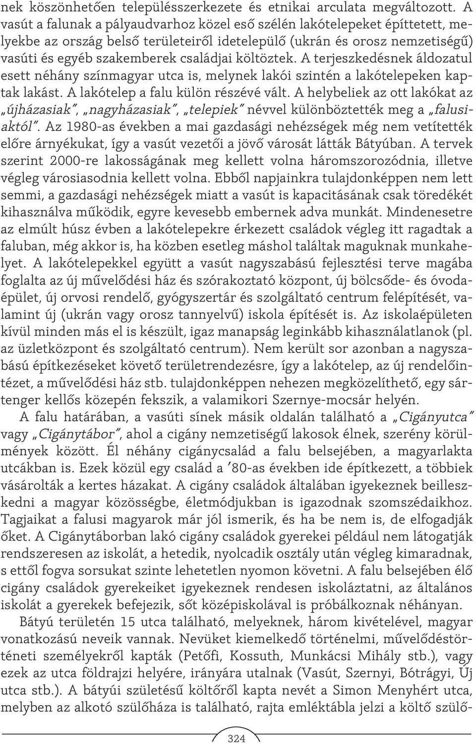 költöztek. A terjeszkedésnek áldozatul esett néhány színmagyar utca is, melynek lakói szintén a lakótelepeken kaptak lakást. A lakótelep a falu külön részévé vált.