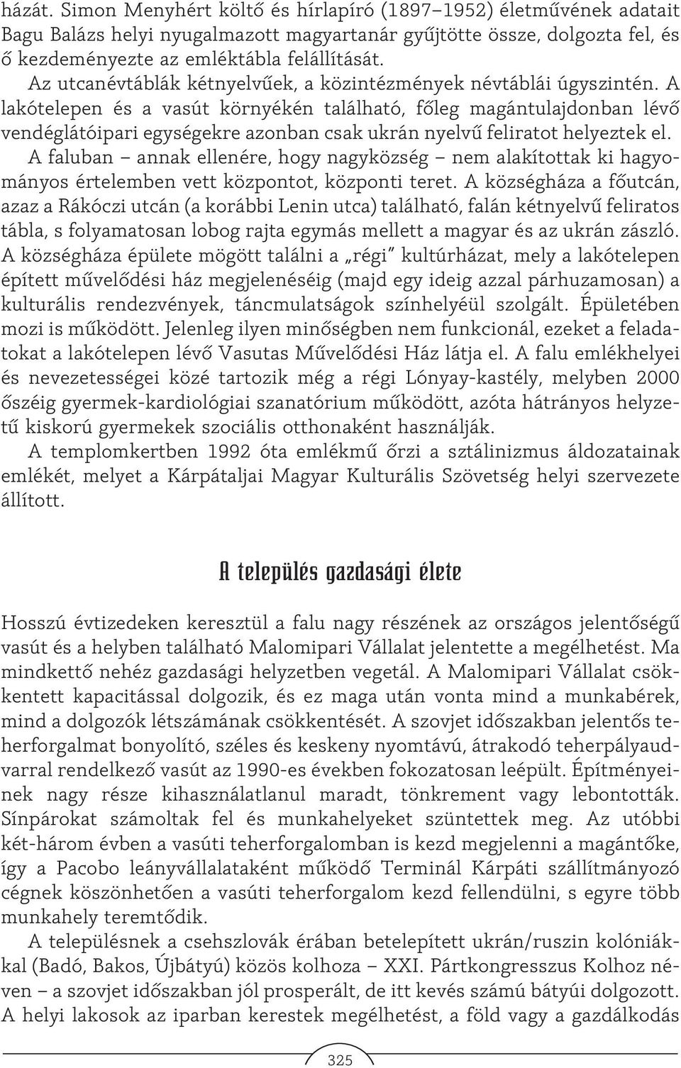 A lakótelepen és a vasút környékén található, fõleg magántulajdonban lévõ vendéglátóipari egységekre azonban csak ukrán nyelvû feliratot helyeztek el.