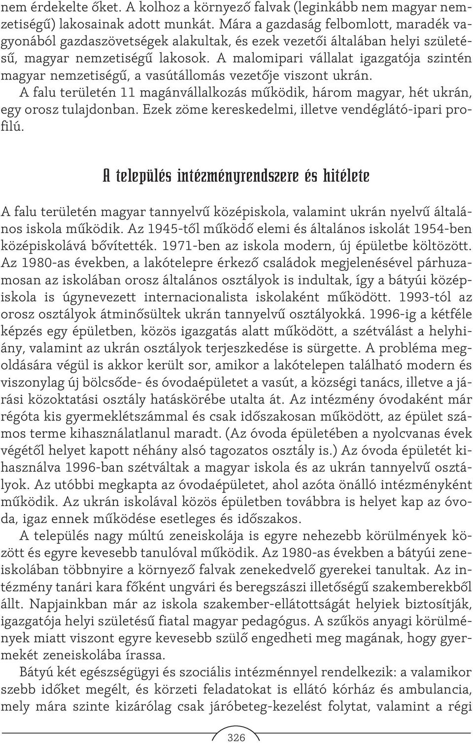 A malomipari vállalat igazgatója szintén magyar nemzetiségû, a vasútállomás vezetõje viszont ukrán. A falu területén 11 magánvállalkozás mûködik, három magyar, hét ukrán, egy orosz tulajdonban.