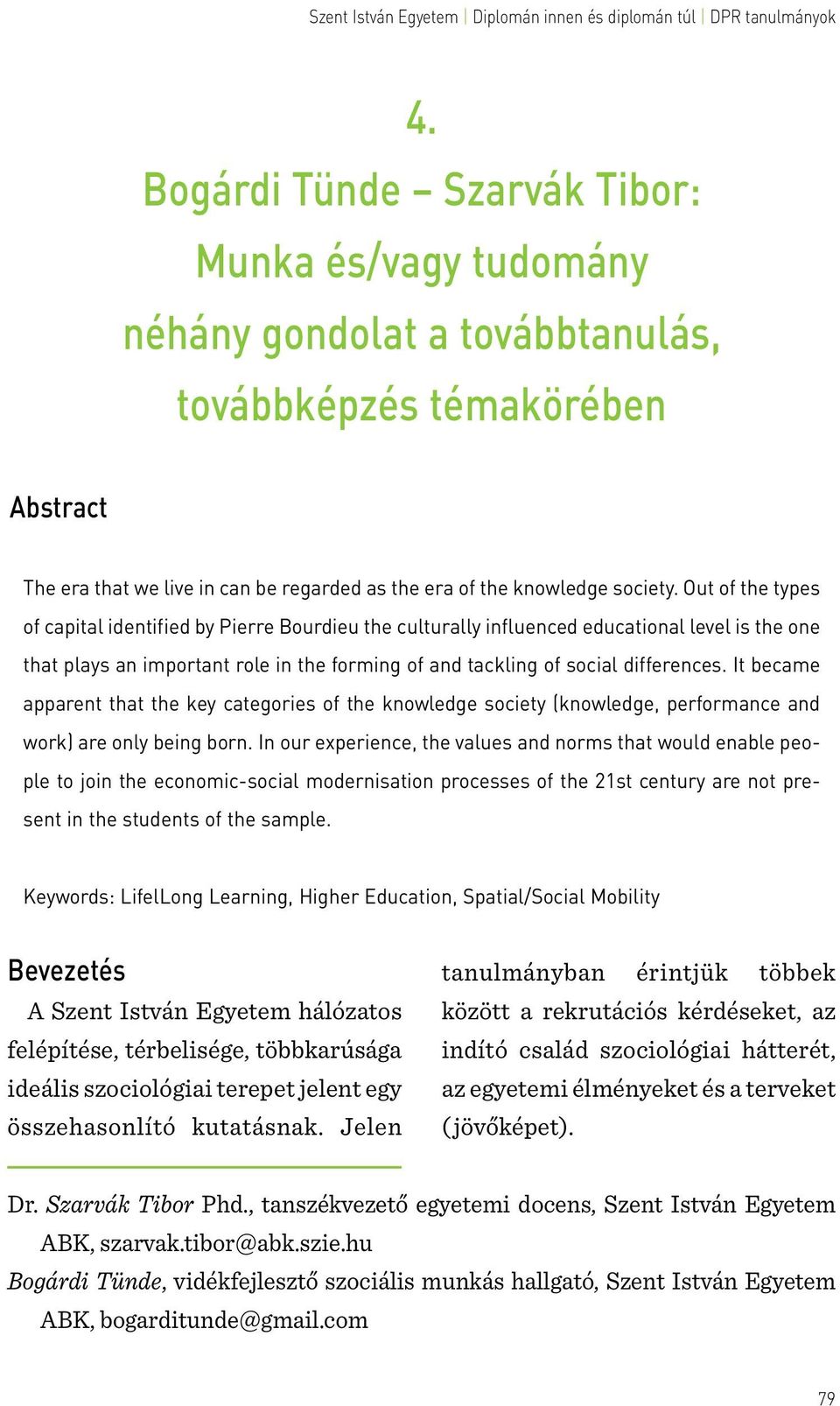 It became apparent that the key categories of the knowledge society (knowledge, performance and work) are only being born.