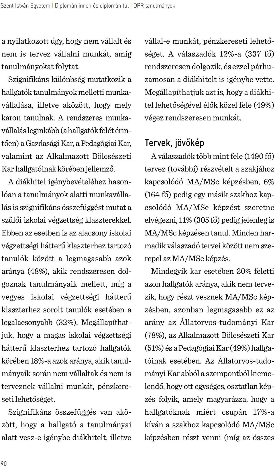 A rendszeres munkavállalás leginkább (a hallgatók felét érintően) a Gazdasági Kar, a Pedagógiai Kar, valamint az Alkalmazott Bölcsészeti Kar hallgatóinak körében jellemző.