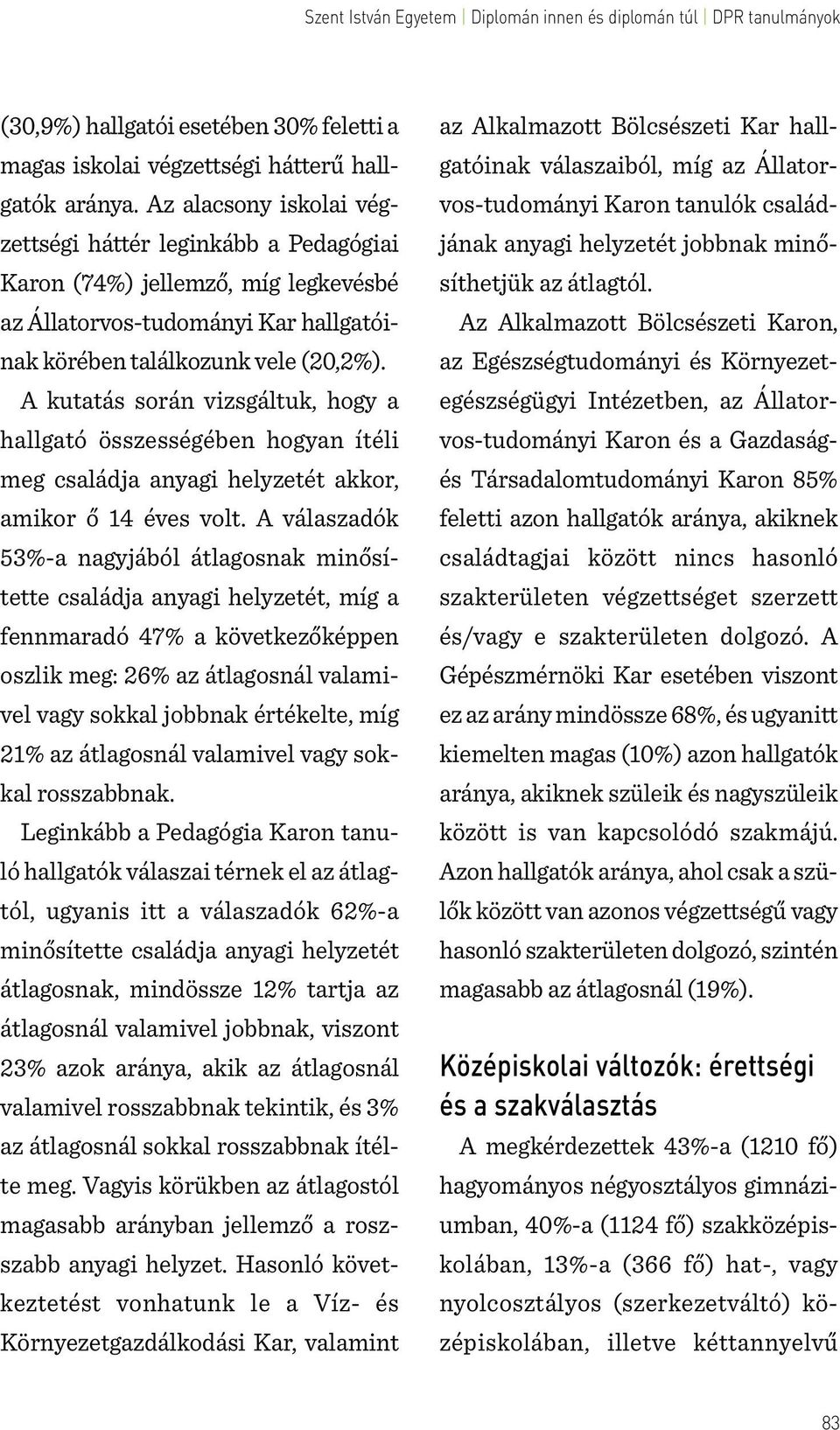 A kutatás során vizsgáltuk, hogy a hallgató összességében hogyan ítéli meg családja anyagi helyzetét akkor, amikor ő 14 éves volt.