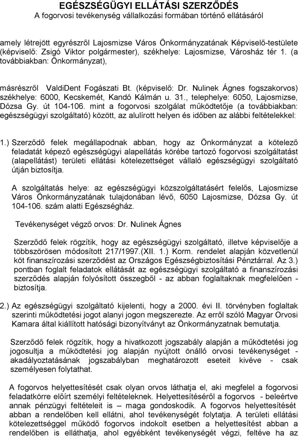 Nulinek Ágnes fogszakorvos) székhelye: 6000, Kecskemét, Kandó Kálmán u. 31., telephelye: 6050, Lajosmizse, Dózsa Gy. út 104-106.