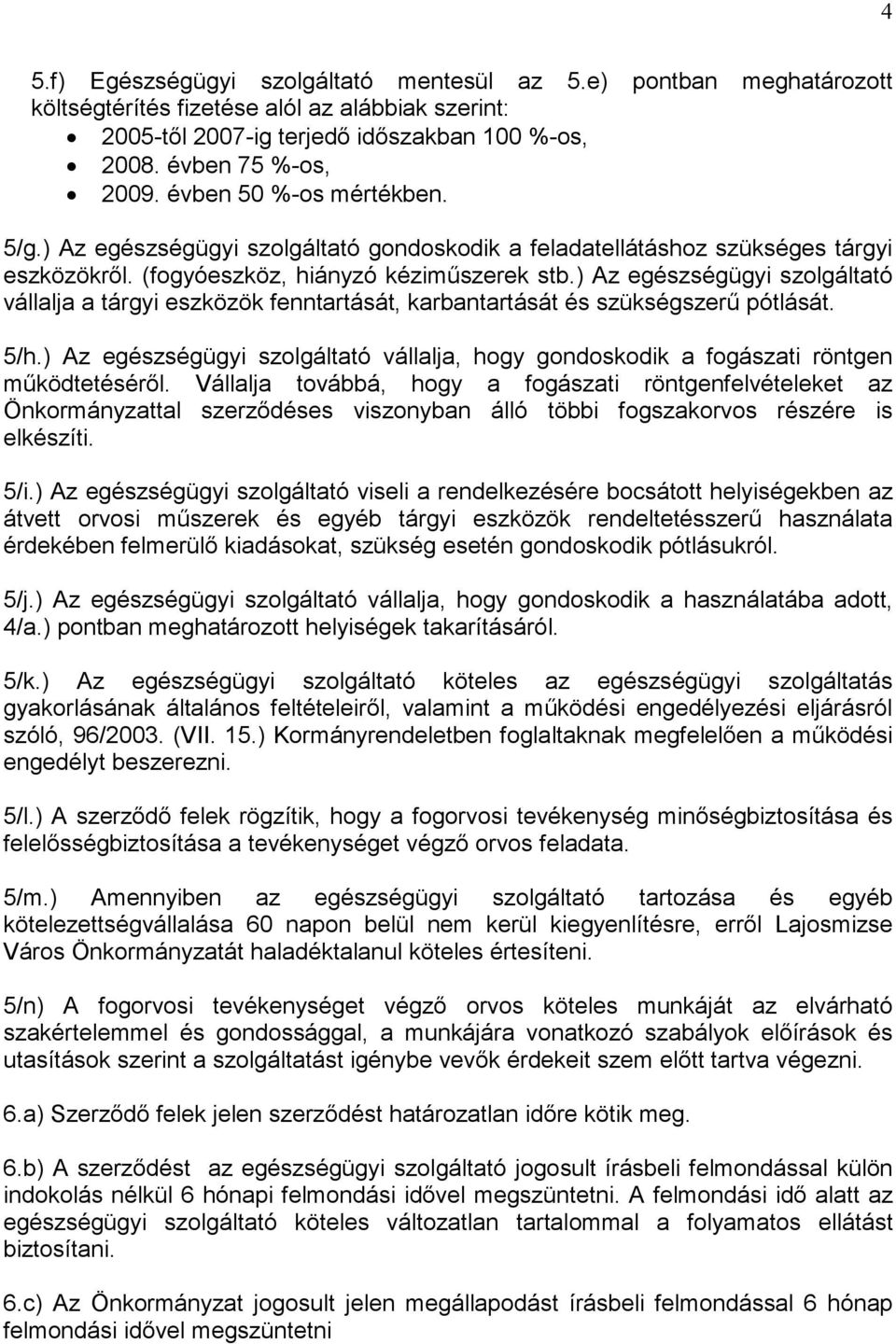 ) Az egészségügyi szolgáltató vállalja a tárgyi eszközök fenntartását, karbantartását és szükségszerű pótlását. 5/h.