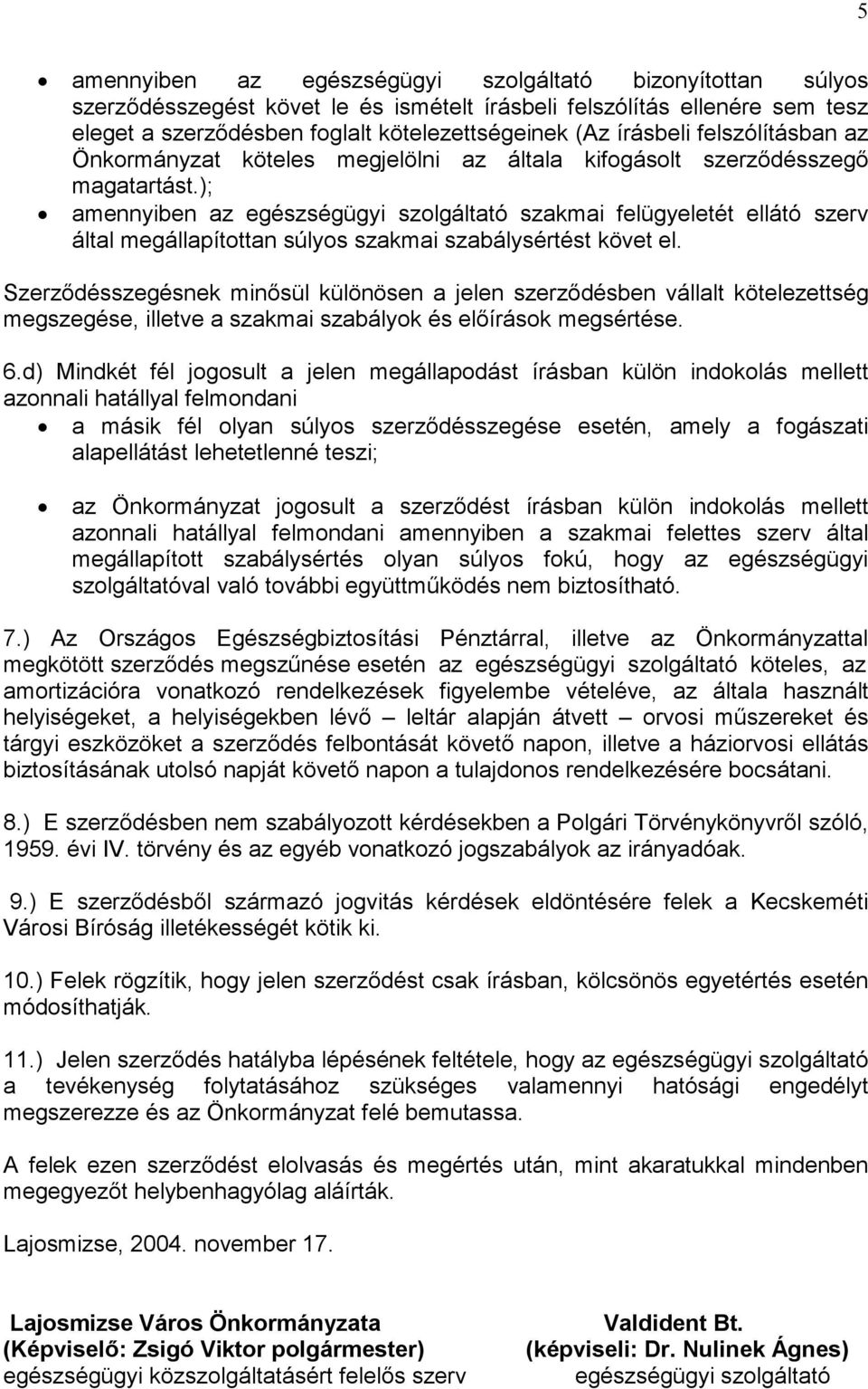 ); amennyiben az egészségügyi szolgáltató szakmai felügyeletét ellátó szerv által megállapítottan súlyos szakmai szabálysértést követ el.