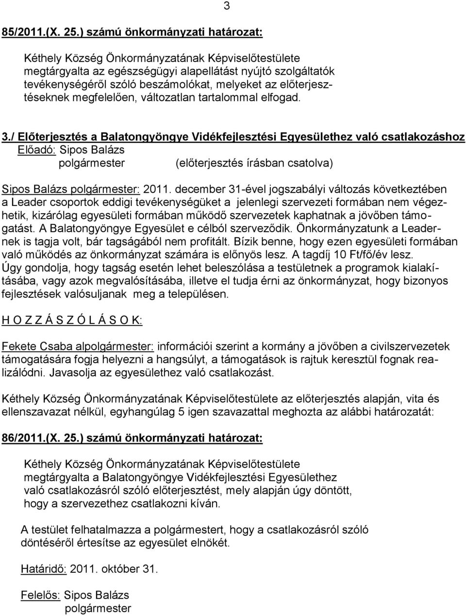 elfogad. 3 3./ Előterjesztés a Balatongyöngye Vidékfejlesztési Egyesülethez való csatlakozáshoz (előterjesztés írásban csatolva) Sipos Balázs : 2011.