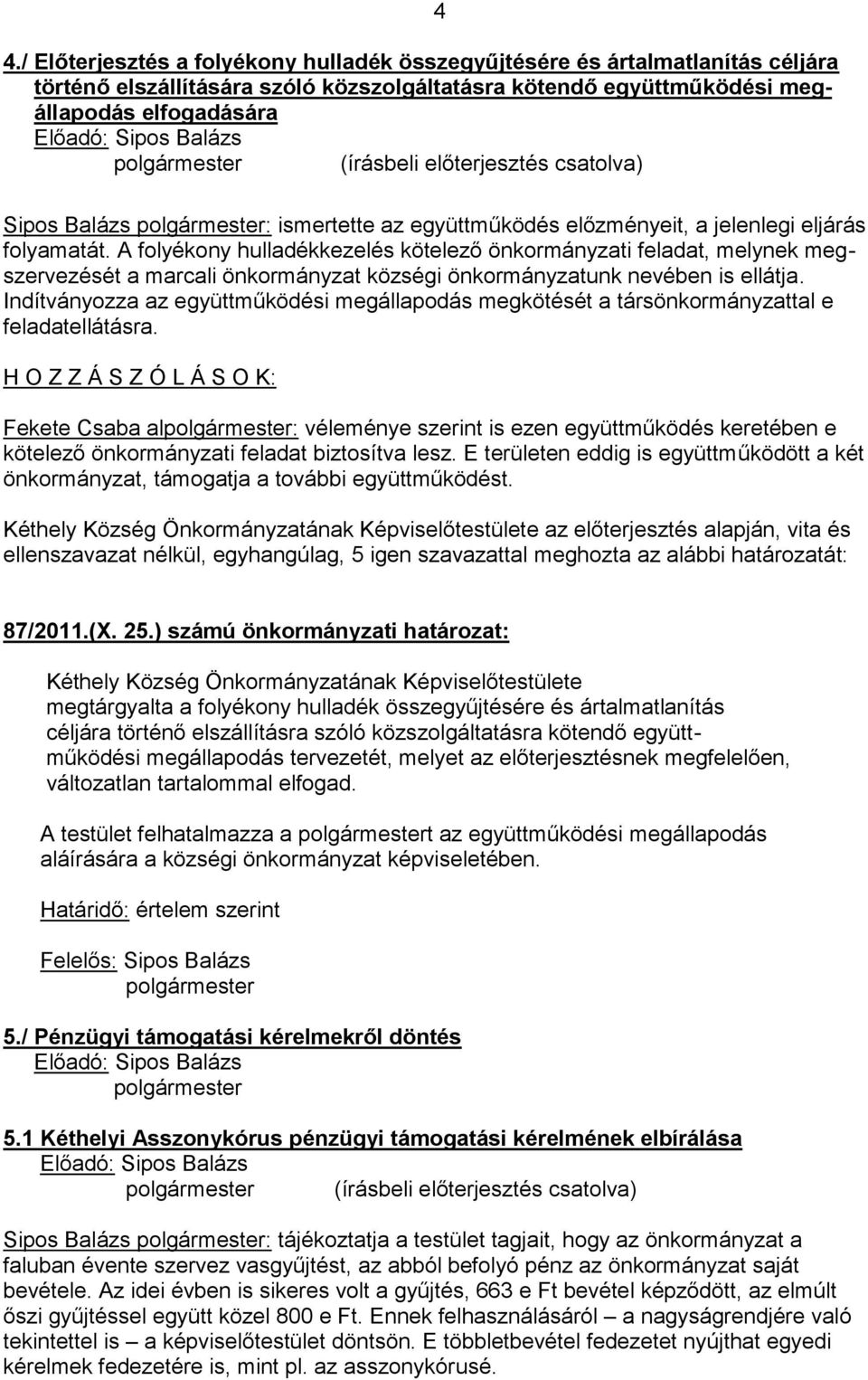 A folyékony hulladékkezelés kötelező önkormányzati feladat, melynek megszervezését a marcali önkormányzat községi önkormányzatunk nevében is ellátja.