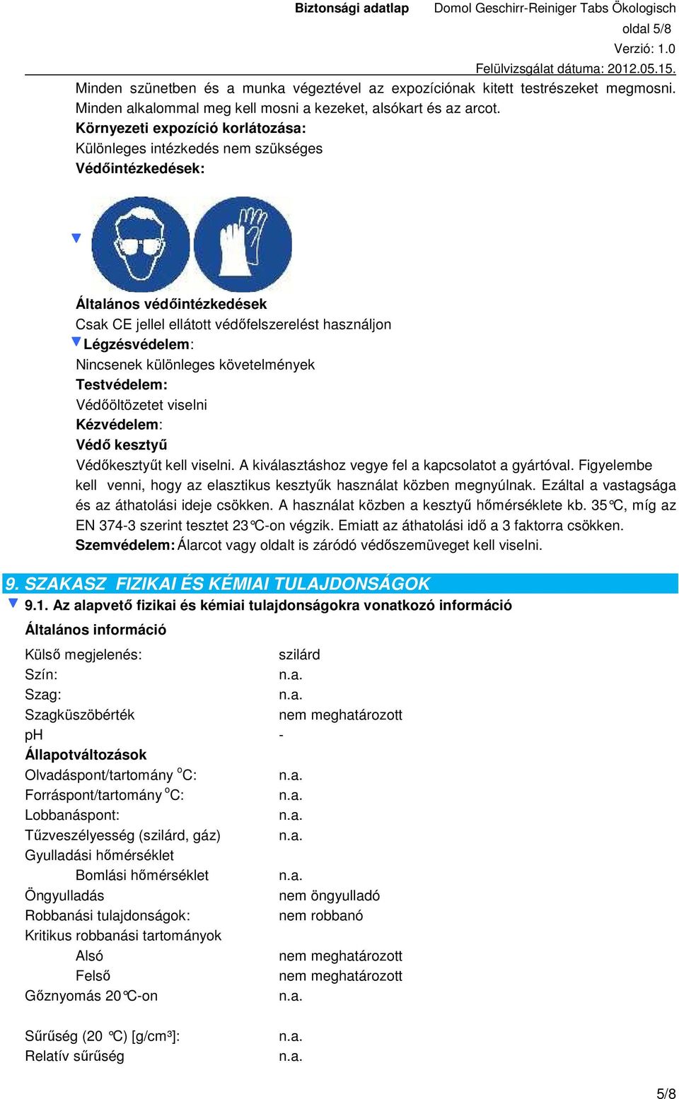 különleges követelmények Testvédelem: Védőöltözetet viselni Kézvédelem: Védő kesztyű Védőkesztyűt kell viselni. A kiválasztáshoz vegye fel a kapcsolatot a gyártóval.