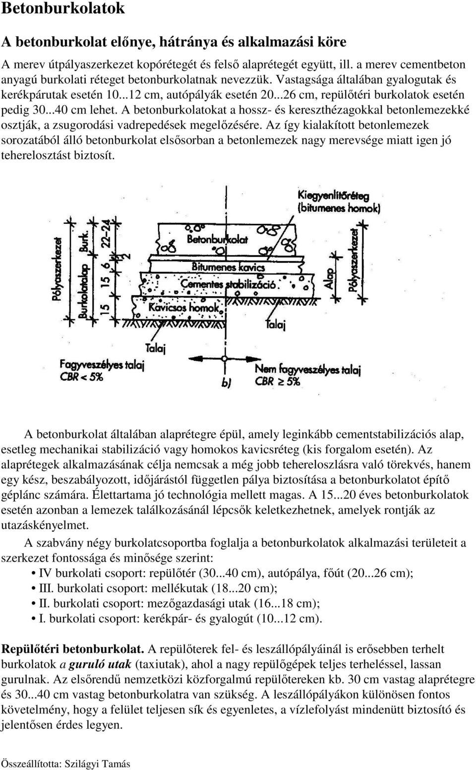 ..26 cm, repülőtéri burkolatok esetén pedig 30...40 cm lehet. A betonburkolatokat a hossz- és kereszthézagokkal betonlemezekké osztják, a zsugorodási vadrepedések megelőzésére.
