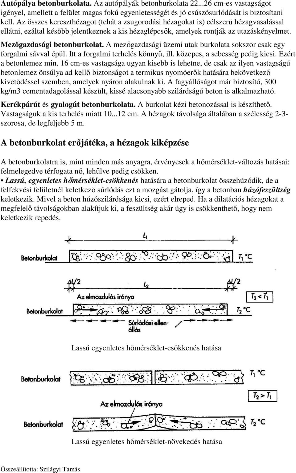 Mezőgazdasági betonburkolat. A mezőgazdasági üzemi utak burkolata sokszor csak egy forgalmi sávval épül. Itt a forgalmi terhelés könnyű, ill. közepes, a sebesség pedig kicsi. Ezért a betonlemez min.