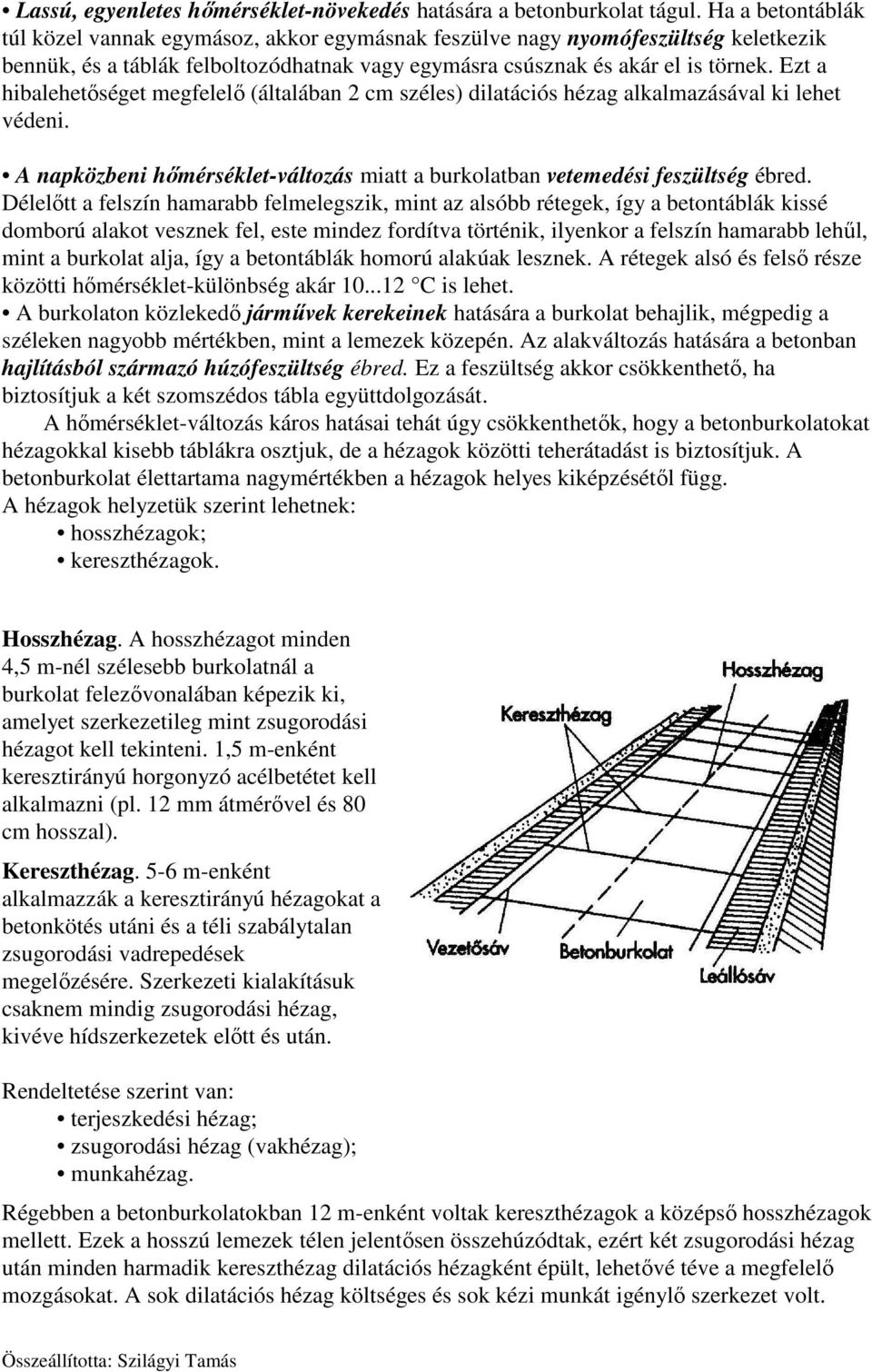 Ezt a hibalehetőséget megfelelő (általában 2 cm széles) dilatációs hézag alkalmazásával ki lehet védeni. A napközbeni hőmérséklet-változás miatt a burkolatban vetemedési feszültség ébred.