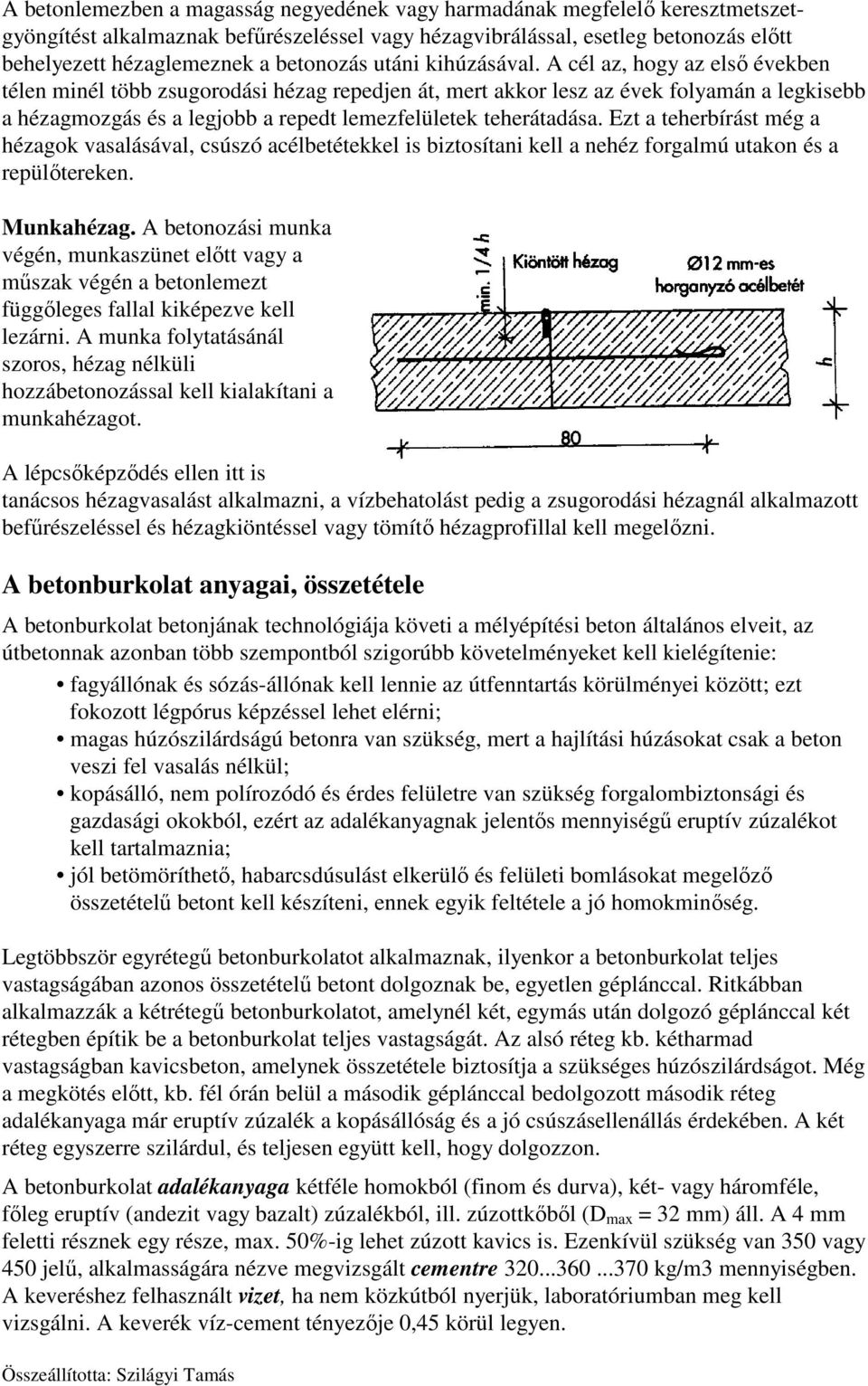 A cél az, hogy az első években télen minél több zsugorodási hézag repedjen át, mert akkor lesz az évek folyamán a legkisebb a hézagmozgás és a legjobb a repedt lemezfelületek teherátadása.