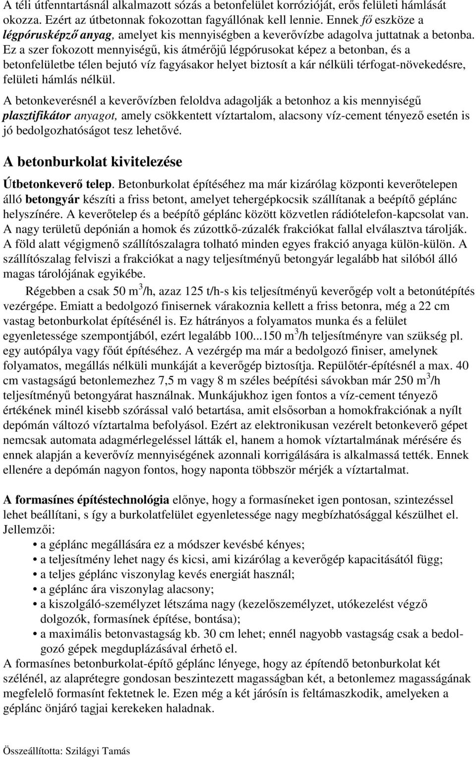 Ez a szer fokozott mennyiségű, kis átmérőjű légpórusokat képez a betonban, és a betonfelületbe télen bejutó víz fagyásakor helyet biztosít a kár nélküli térfogat-növekedésre, felületi hámlás nélkül.