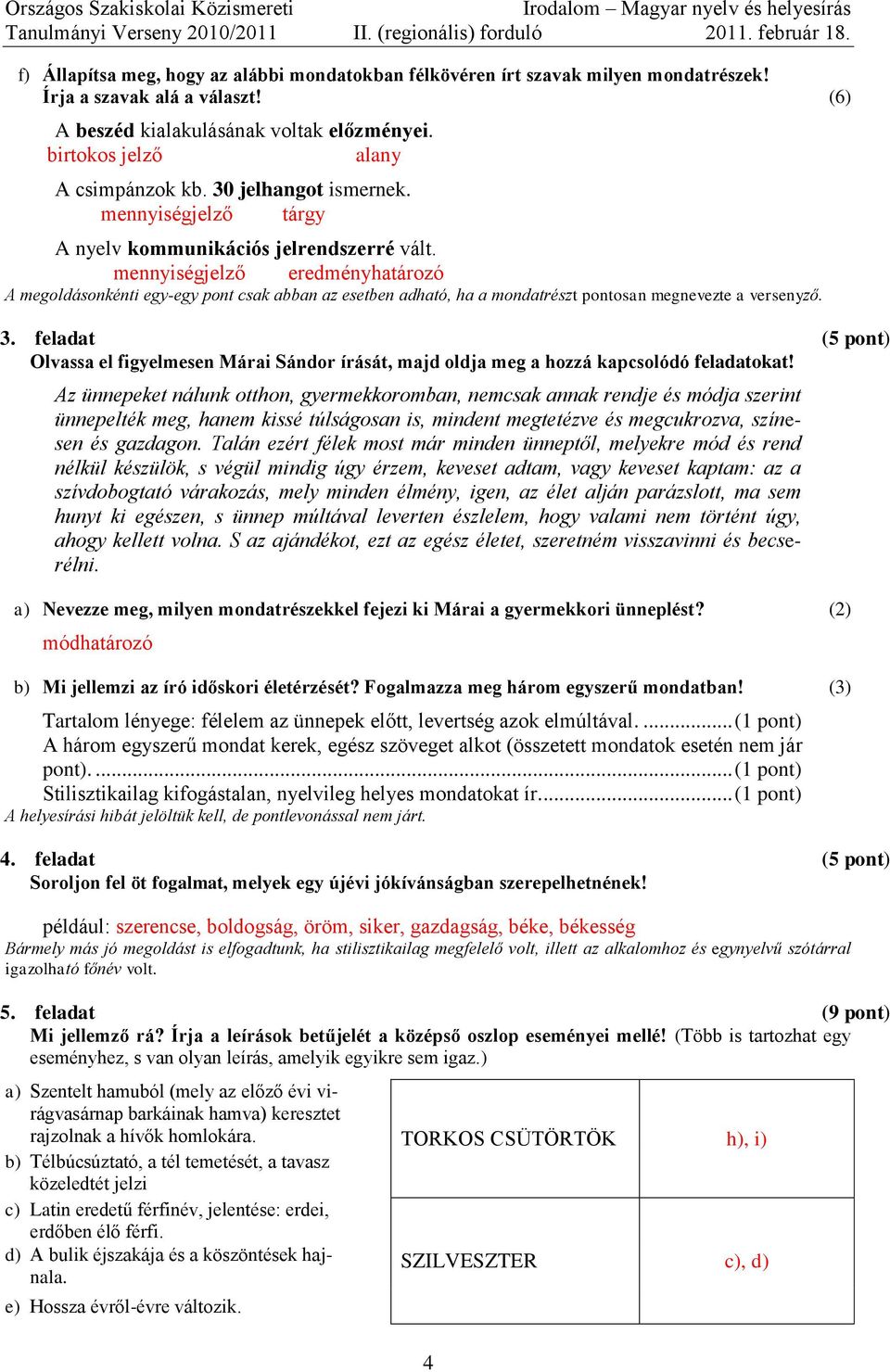 mennyiségjelző eredményhatározó A megoldásonkénti egy-egy pont csak abban az esetben adható, ha a mondatrészt pontosan megnevezte a versenyző. 3.