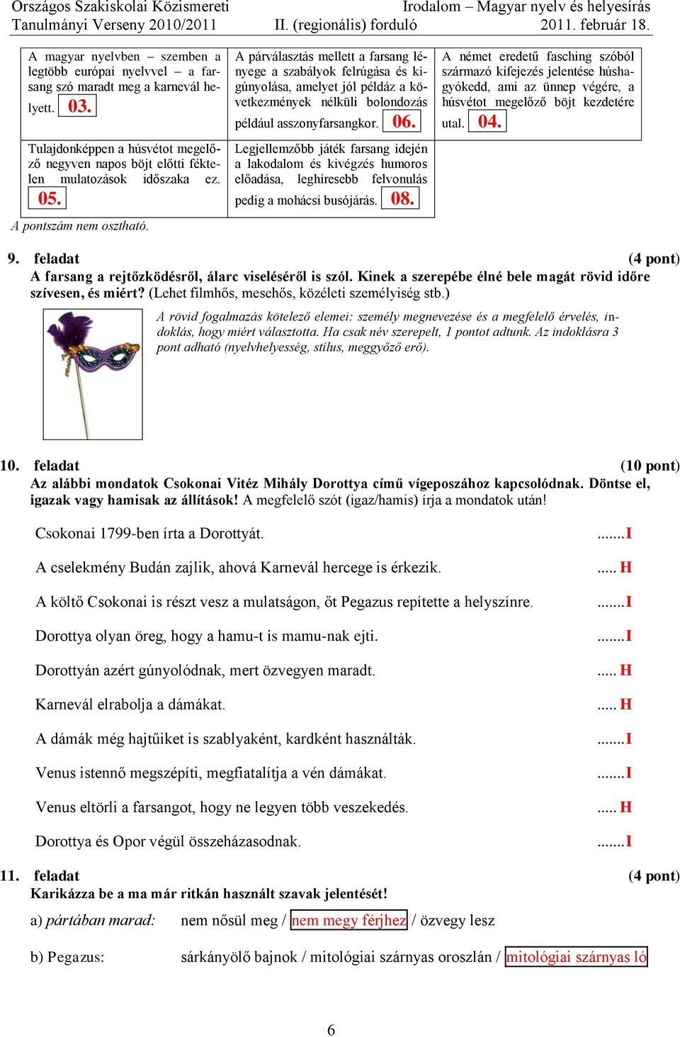 . Legjellemzőbb játék farsang idején a lakodalom és kivégzés humoros előadása, leghíresebb felvonulás pedig a mohácsi busójárás. 008.