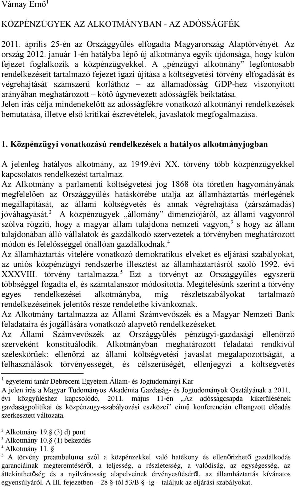 A pénzügyi alkotmány legfontosabb rendelkezéseit tartalmazó fejezet igazi újítása a költségvetési törvény elfogadását és végrehajtását számszerű korláthoz az államadósság GDP-hez viszonyított