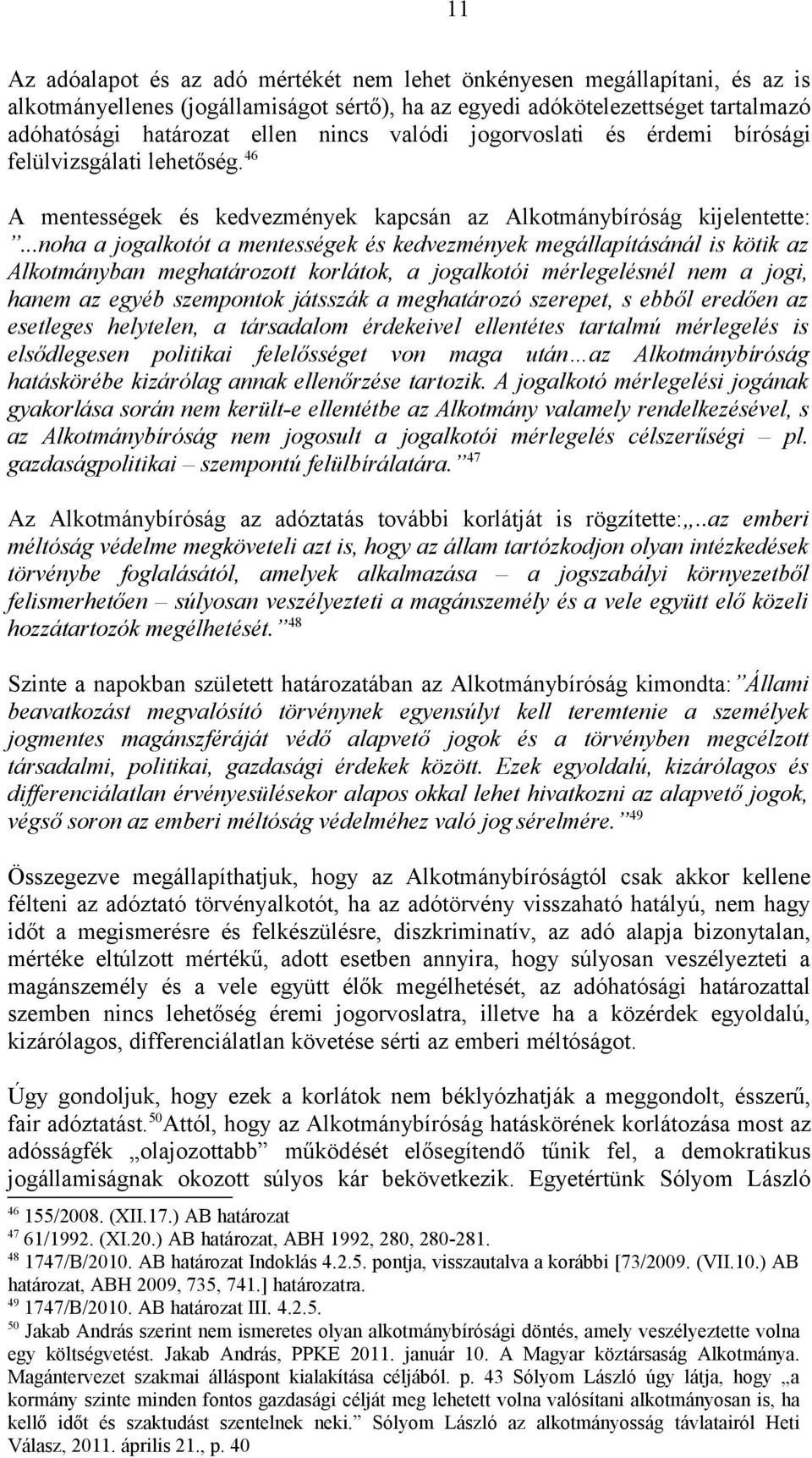 ..noha a jogalkotót a mentességek és kedvezmények megállapításánál is kötik az Alkotmányban meghatározott korlátok, a jogalkotói mérlegelésnél nem a jogi, hanem az egyéb szempontok játsszák a