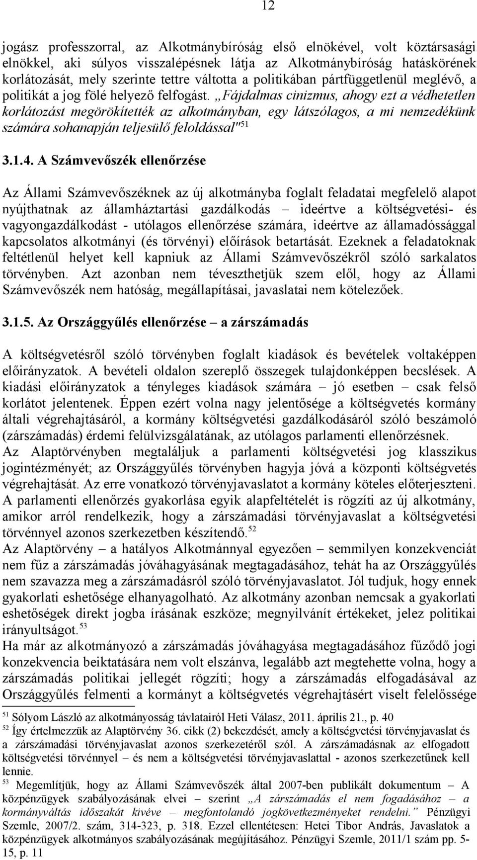 Fájdalmas cinizmus, ahogy ezt a védhetetlen korlátozást megörökítették az alkotmányban, egy látszólagos, a mi nemzedékünk számára sohanapján teljesülő feloldással" 51 3.1.4.