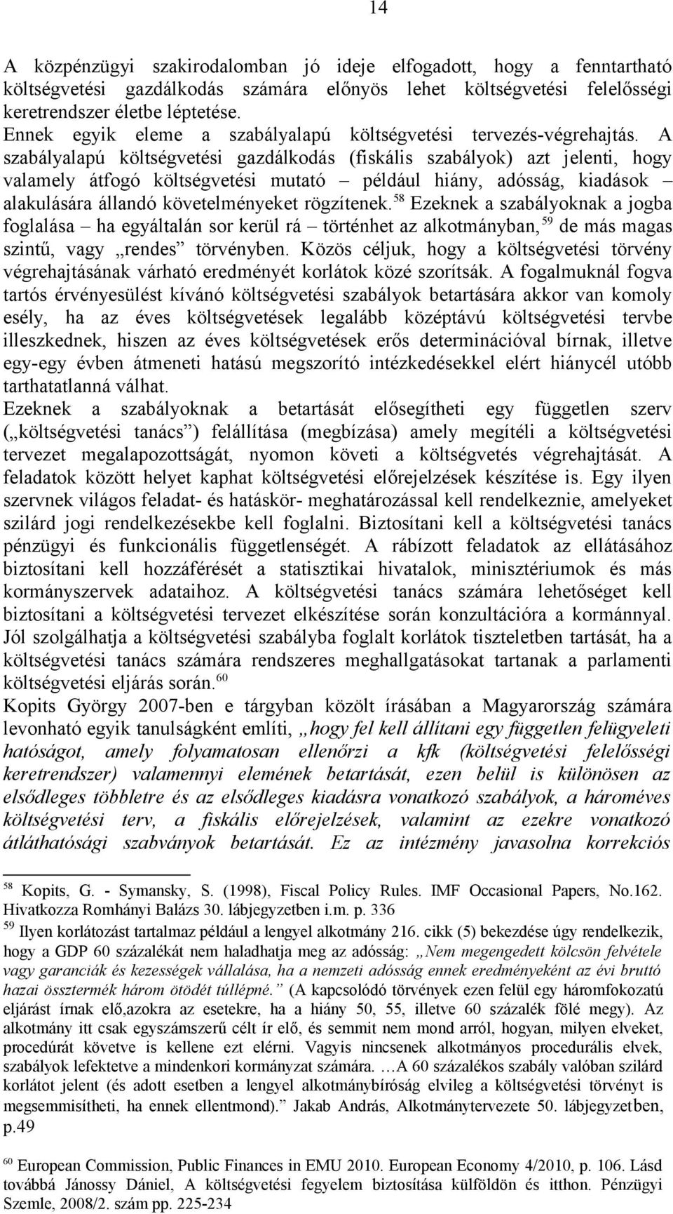 A szabályalapú költségvetési gazdálkodás (fiskális szabályok) azt jelenti, hogy valamely átfogó költségvetési mutató például hiány, adósság, kiadások alakulására állandó követelményeket rögzítenek.