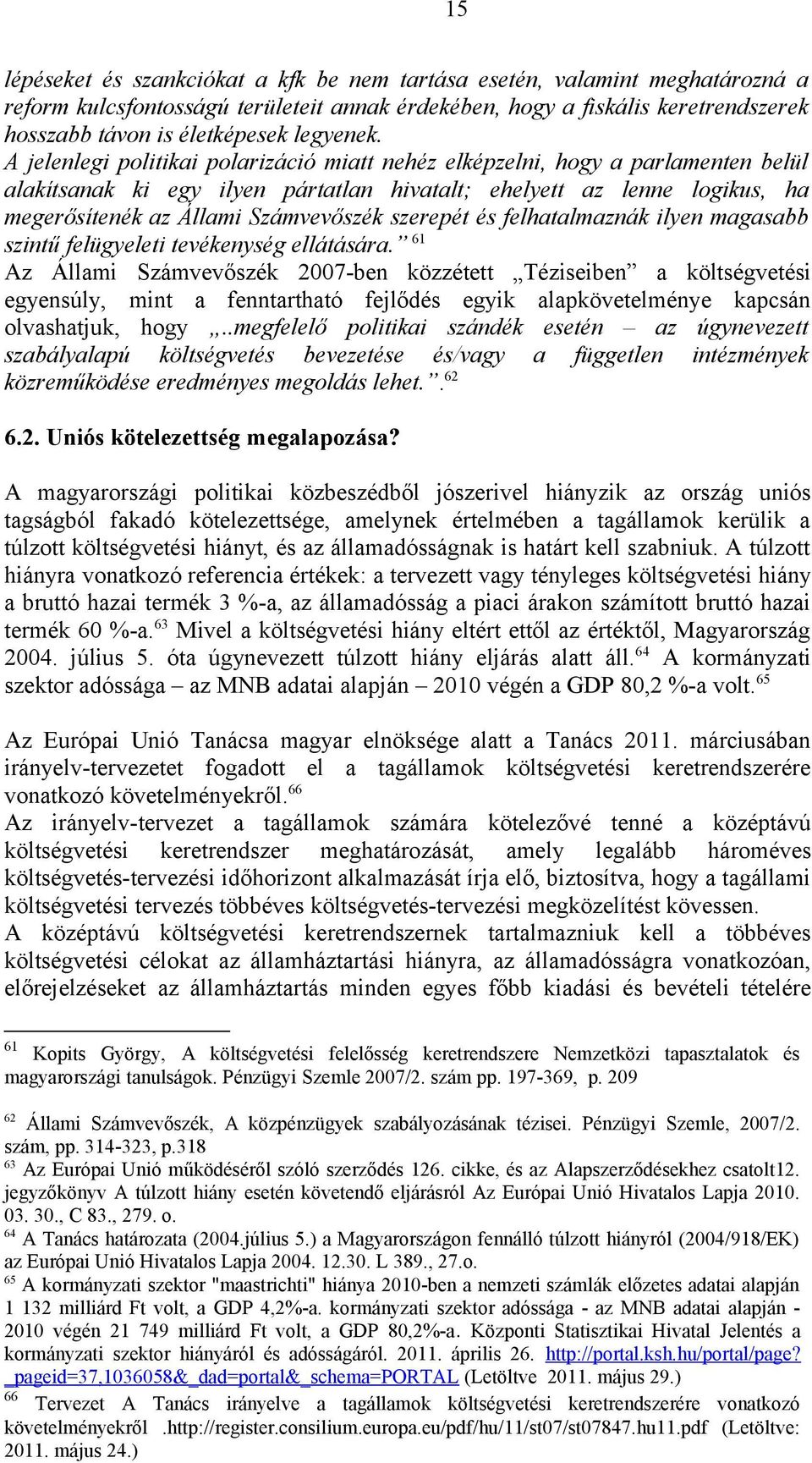 A jelenlegi politikai polarizáció miatt nehéz elképzelni, hogy a parlamenten belül alakítsanak ki egy ilyen pártatlan hivatalt; ehelyett az lenne logikus, ha megerősítenék az Állami Számvevőszék