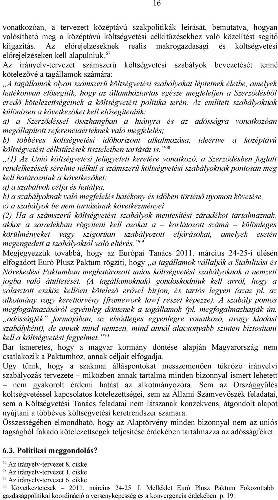 67 Az irányelv-tervezet számszerű költségvetési szabályok bevezetését tenné kötelezővé a tagállamok számára: A tagállamok olyan számszerű költségvetési szabályokat léptetnek életbe, amelyek