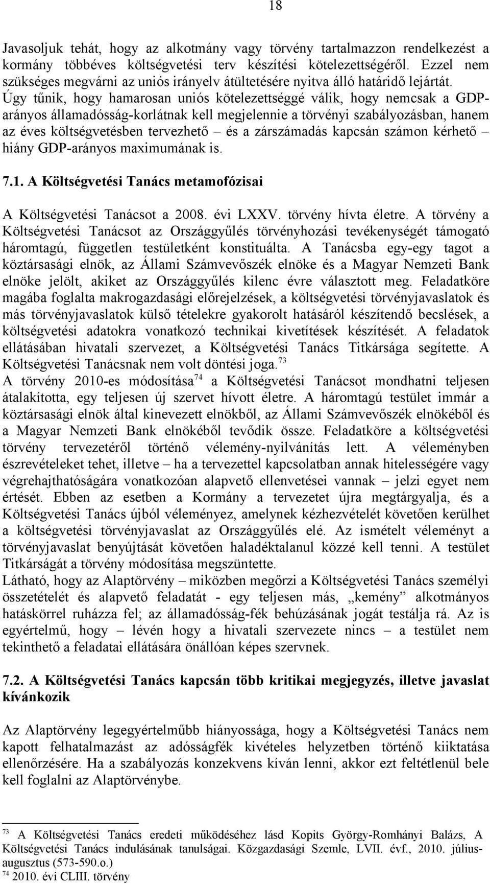 Úgy tűnik, hogy hamarosan uniós kötelezettséggé válik, hogy nemcsak a GDParányos államadósság-korlátnak kell megjelennie a törvényi szabályozásban, hanem az éves költségvetésben tervezhető és a