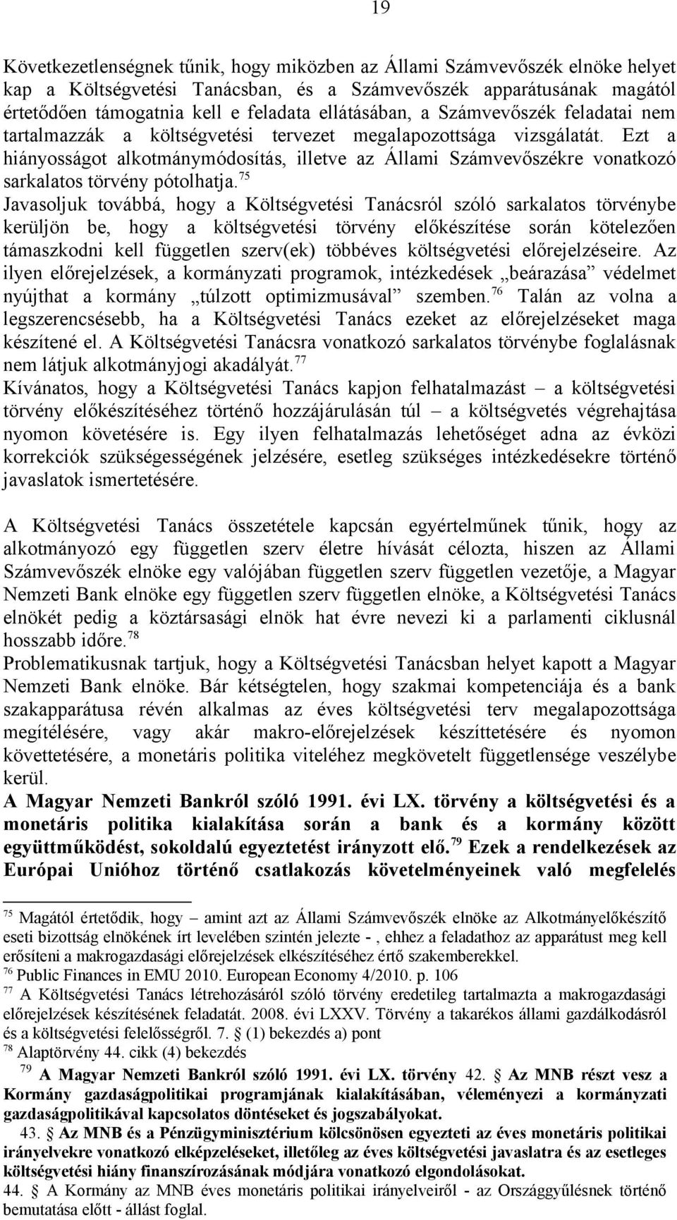 Ezt a hiányosságot alkotmánymódosítás, illetve az Állami Számvevőszékre vonatkozó sarkalatos törvény pótolhatja.