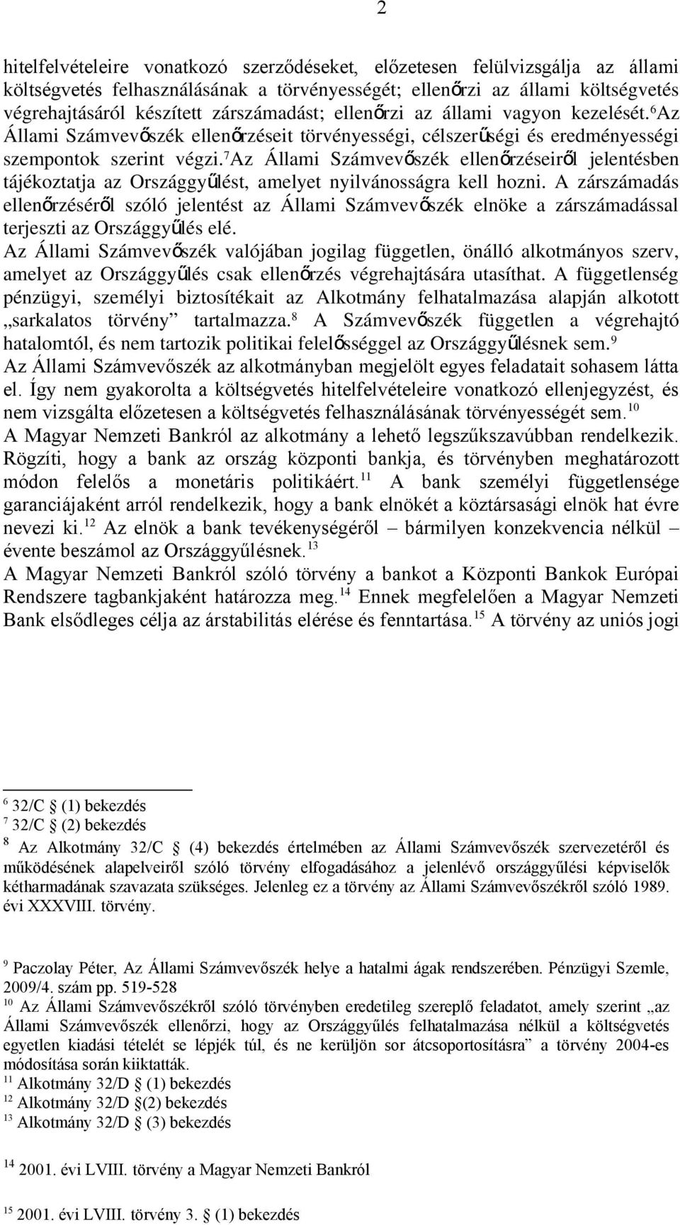 7 Az Állami Számvevőszék ellenőrzéseirő l jelentésben tájékoztatja az Országgyű lést, amelyet nyilvánosságra kell hozni.