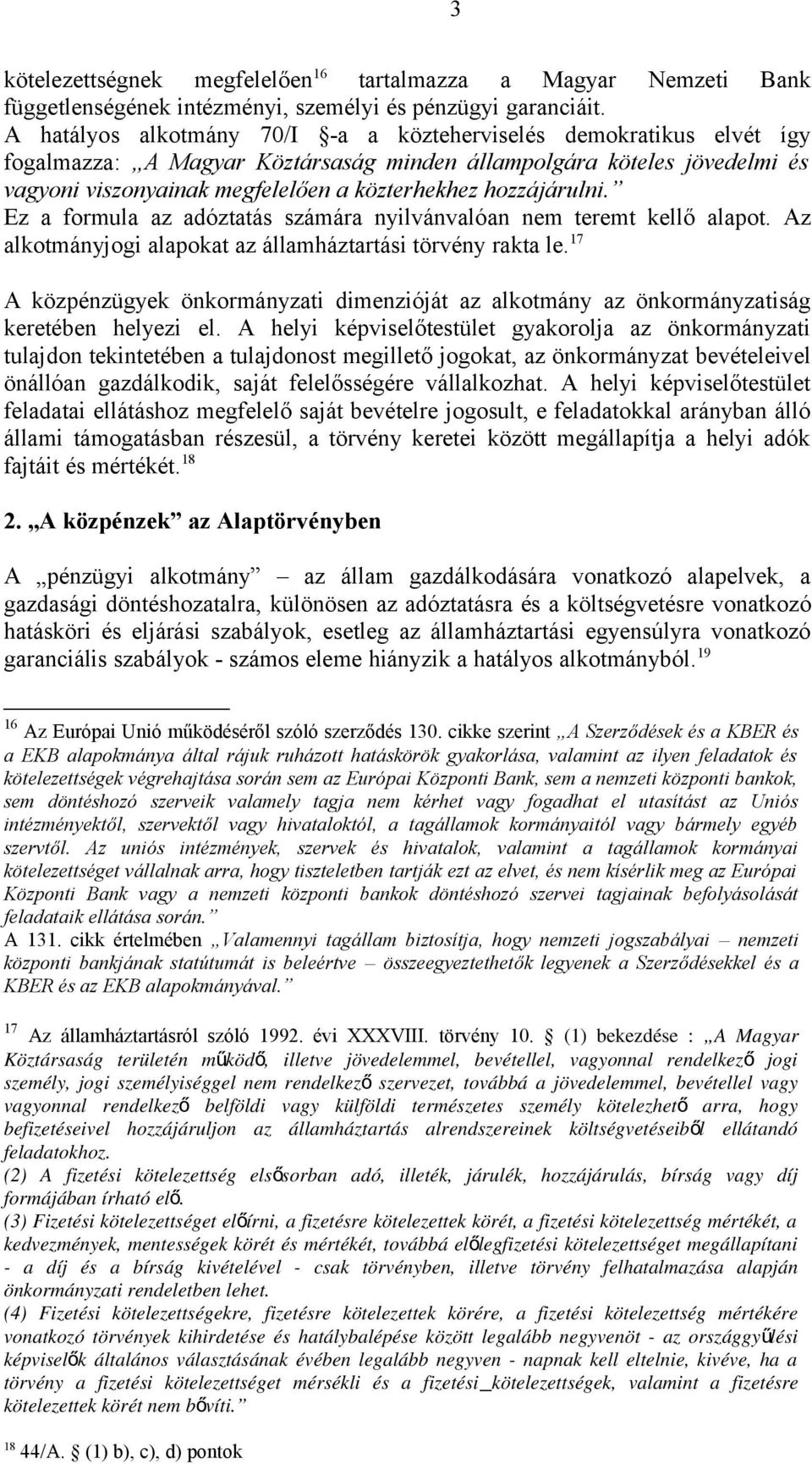 hozzájárulni. Ez a formula az adóztatás számára nyilvánvalóan nem teremt kellő alapot. Az alkotmányjogi alapokat az államháztartási törvény rakta le.