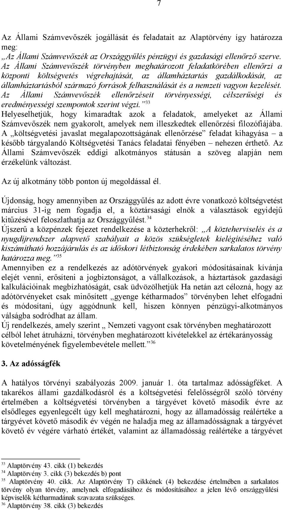 és a nemzeti vagyon kezelését. Az Állami Számvevőszék ellenőrzéseit törvényességi, célszerűségi és eredményességi szempontok szerint végzi.