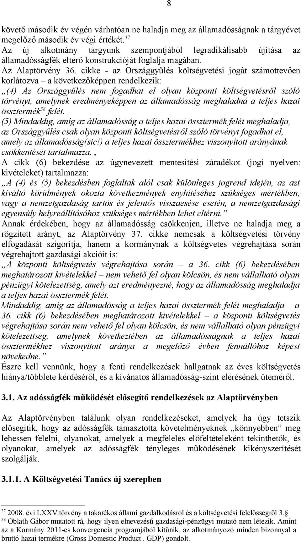 cikke - az Országgyűlés költségvetési jogát számottevően korlátozva a következőképpen rendelkezik: (4) Az Országgyűlés nem fogadhat el olyan központi költségvetésről szóló törvényt, amelynek
